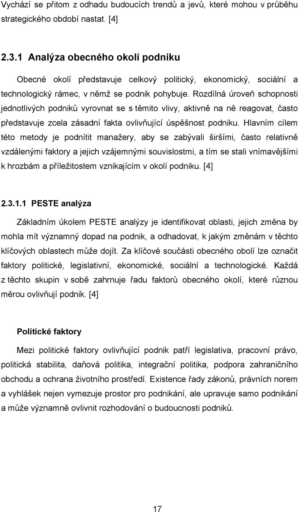 Rozdílná úroveň schopnosti jednotlivých podniků vyrovnat se s těmito vlivy, aktivně na ně reagovat, často představuje zcela zásadní fakta ovlivňující úspěšnost podniku.