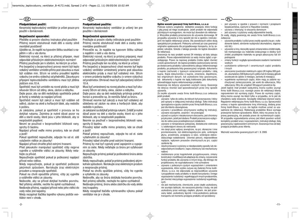 Ujistěte se, že napětí na typovém štítku souhlasí s napětím v síti u vás doma. Elektrický rozvod, na který je přístroj připojen, musí odpovídat příslušným elektrotechnickým normám!