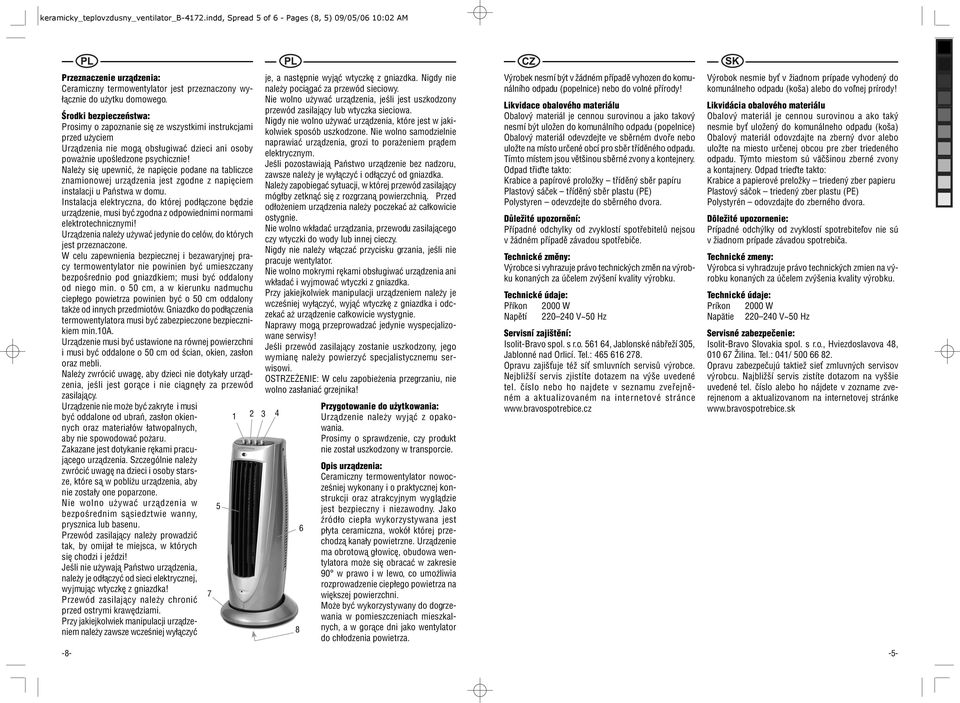 Należy się upewnić, że napięcie podane na tabliczce znamionowej urządzenia jest zgodne z napięciem instalacji u Państwa w domu.