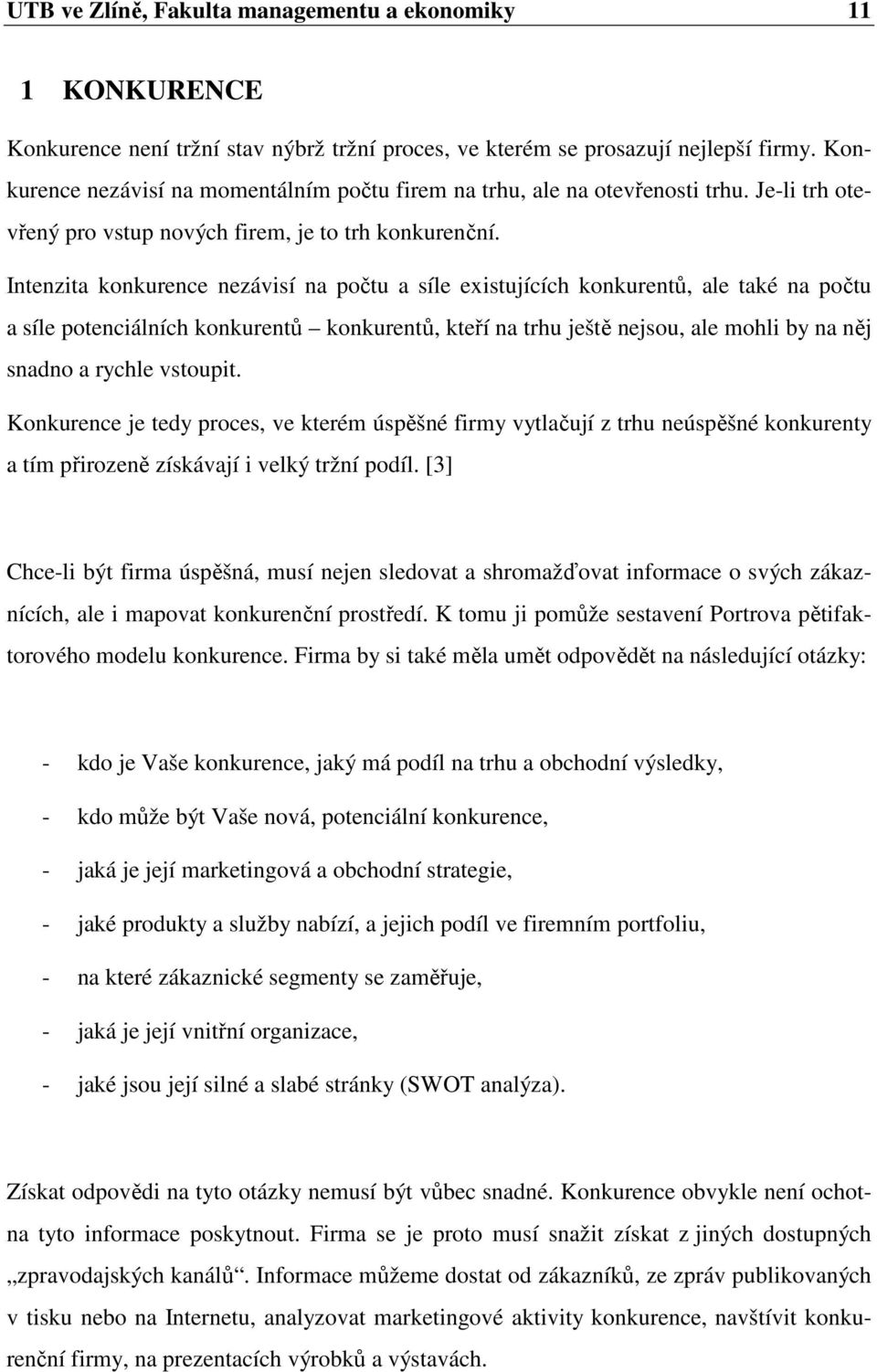 Intenzita konkurence nezávisí na počtu a síle existujících konkurentů, ale také na počtu a síle potenciálních konkurentů konkurentů, kteří na trhu ještě nejsou, ale mohli by na něj snadno a rychle