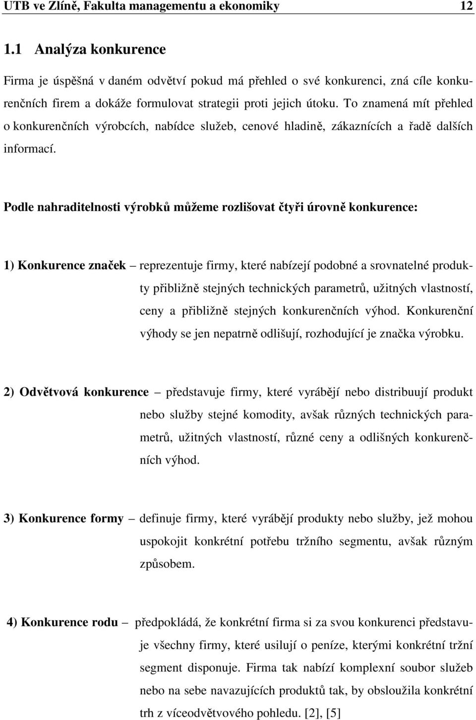 To znamená mít přehled o konkurenčních výrobcích, nabídce služeb, cenové hladině, zákaznících a řadě dalších informací.