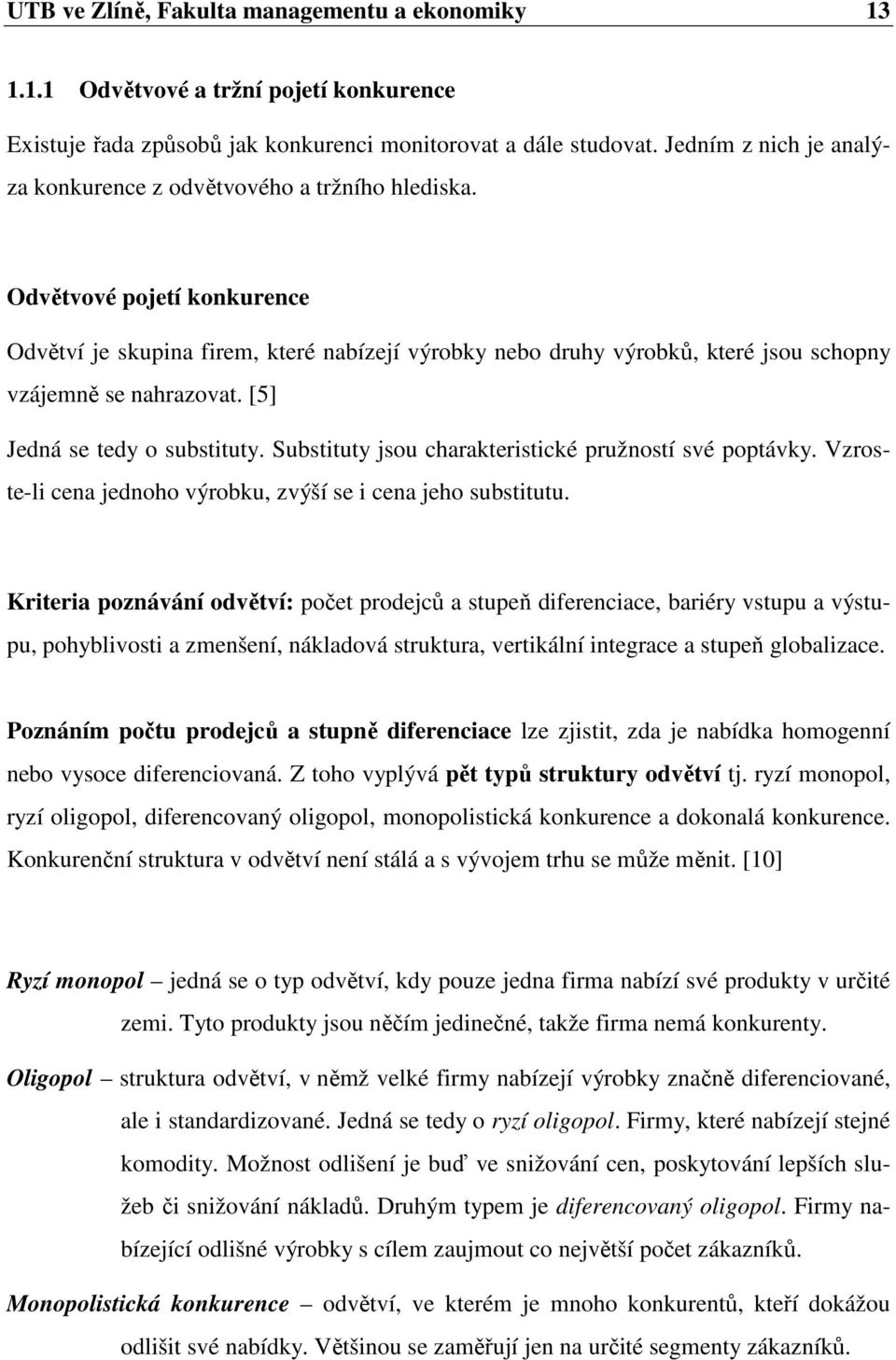 Odvětvové pojetí konkurence Odvětví je skupina firem, které nabízejí výrobky nebo druhy výrobků, které jsou schopny vzájemně se nahrazovat. [5] Jedná se tedy o substituty.