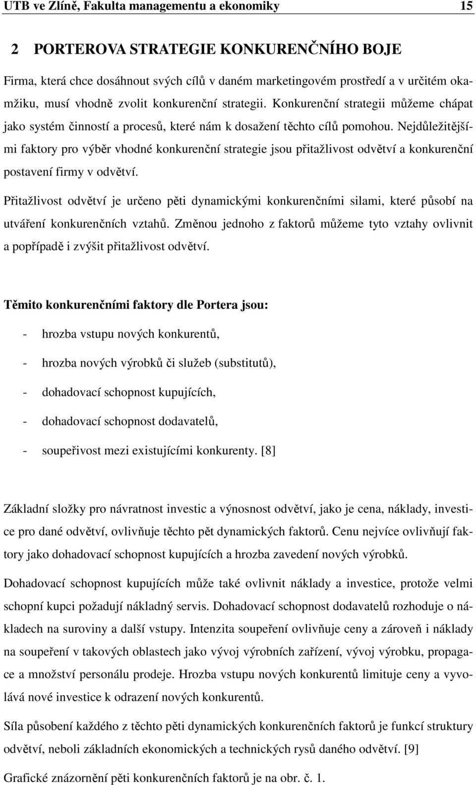 Nejdůležitějšími faktory pro výběr vhodné konkurenční strategie jsou přitažlivost odvětví a konkurenční postavení firmy v odvětví.