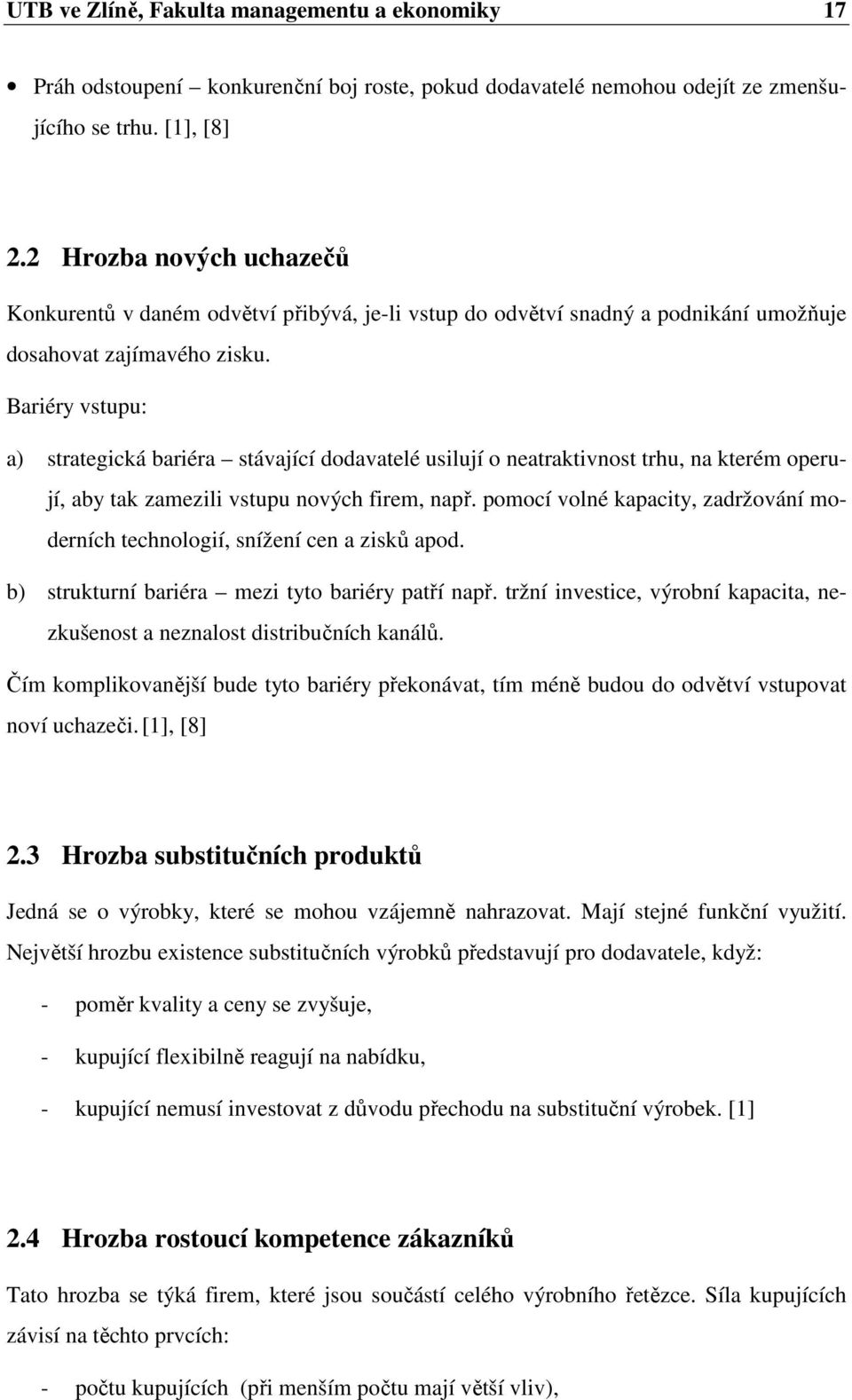 Bariéry vstupu: a) strategická bariéra stávající dodavatelé usilují o neatraktivnost trhu, na kterém operují, aby tak zamezili vstupu nových firem, např.