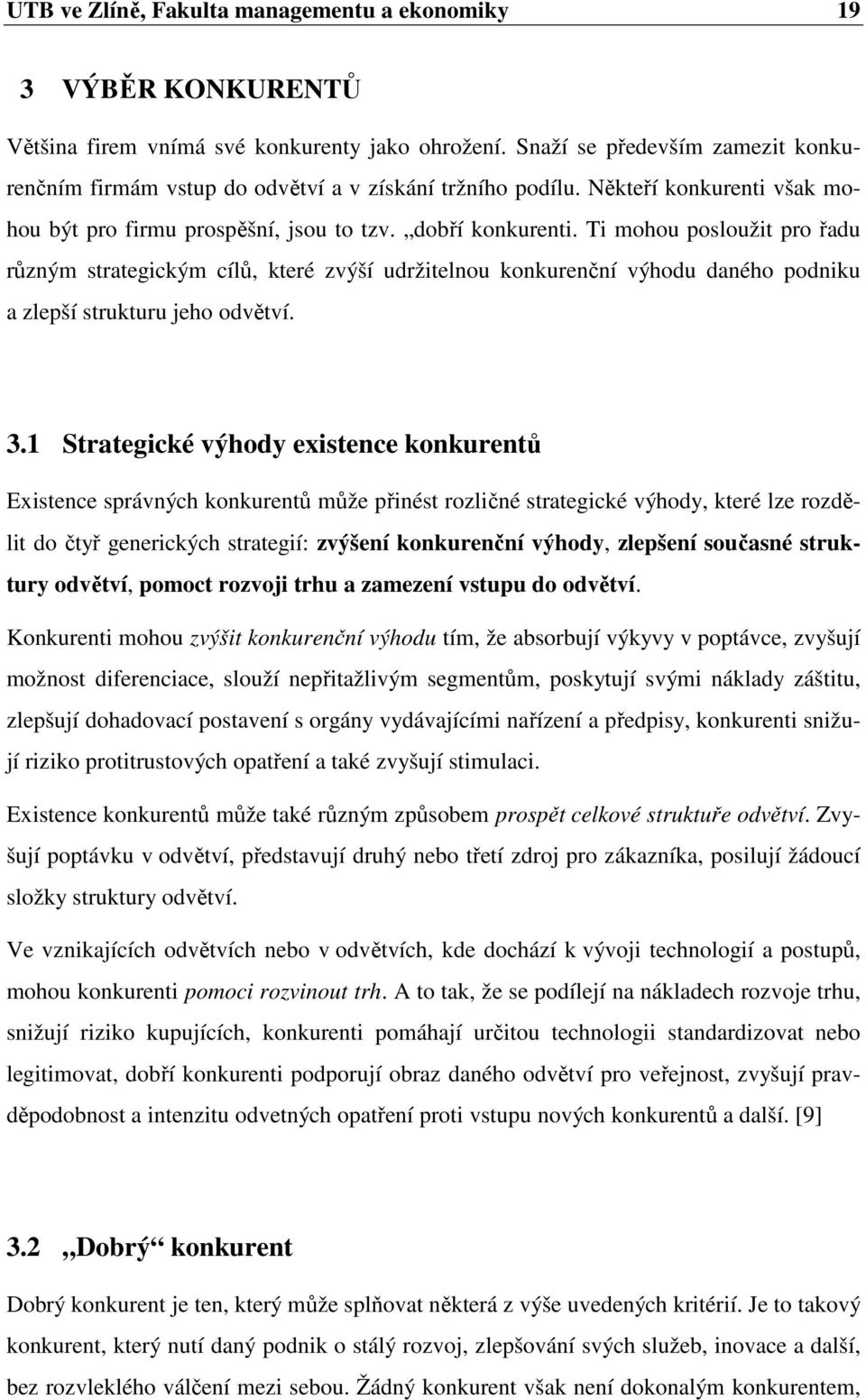 Ti mohou posloužit pro řadu různým strategickým cílů, které zvýší udržitelnou konkurenční výhodu daného podniku a zlepší strukturu jeho odvětví. 3.