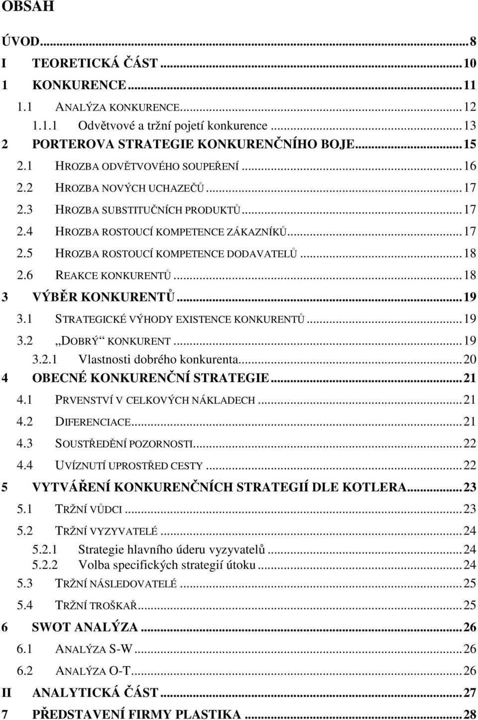 6 REAKCE KONKURENTŮ...18 3 VÝBĚR KONKURENTŮ...19 3.1 STRATEGICKÉ VÝHODY EXISTENCE KONKURENTŮ...19 3.2 DOBRÝ KONKURENT...19 3.2.1 Vlastnosti dobrého konkurenta...20 4 OBECNÉ KONKURENČNÍ STRATEGIE...21 4.