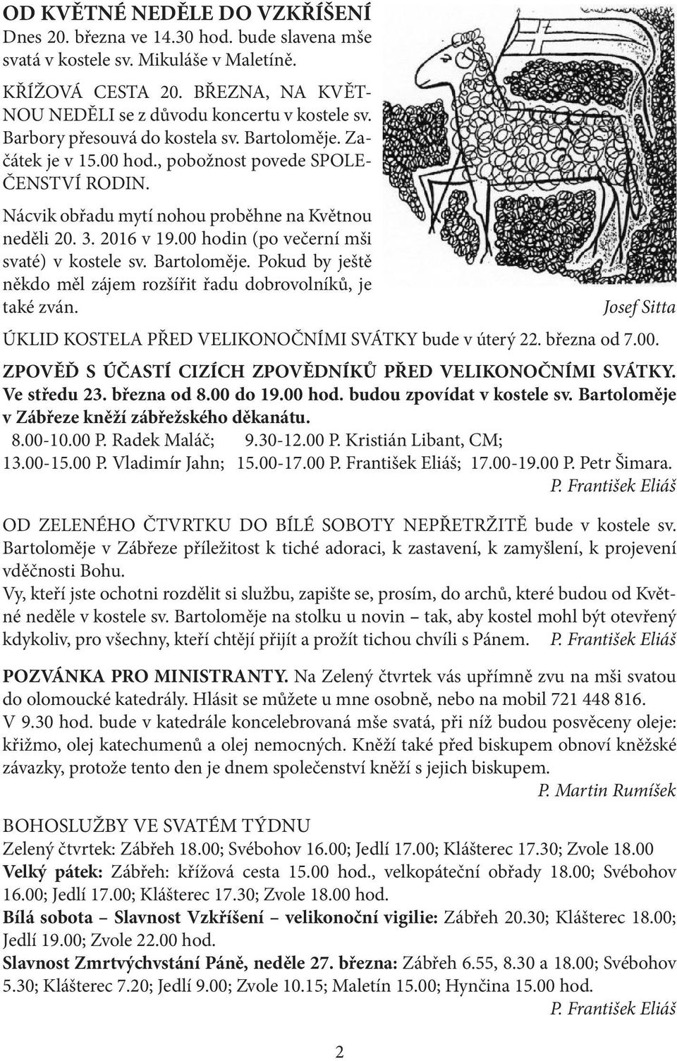 00 hodin (po večerní mši svaté) v kostele sv. Bartoloměje. Pokud by ještě někdo měl zájem rozšířit řadu dobrovolníků, je také zván. Josef Sitta ÚKLID KOSTELA PŘED VELIKONOČNÍMI SVÁTKY bude v úterý 22.