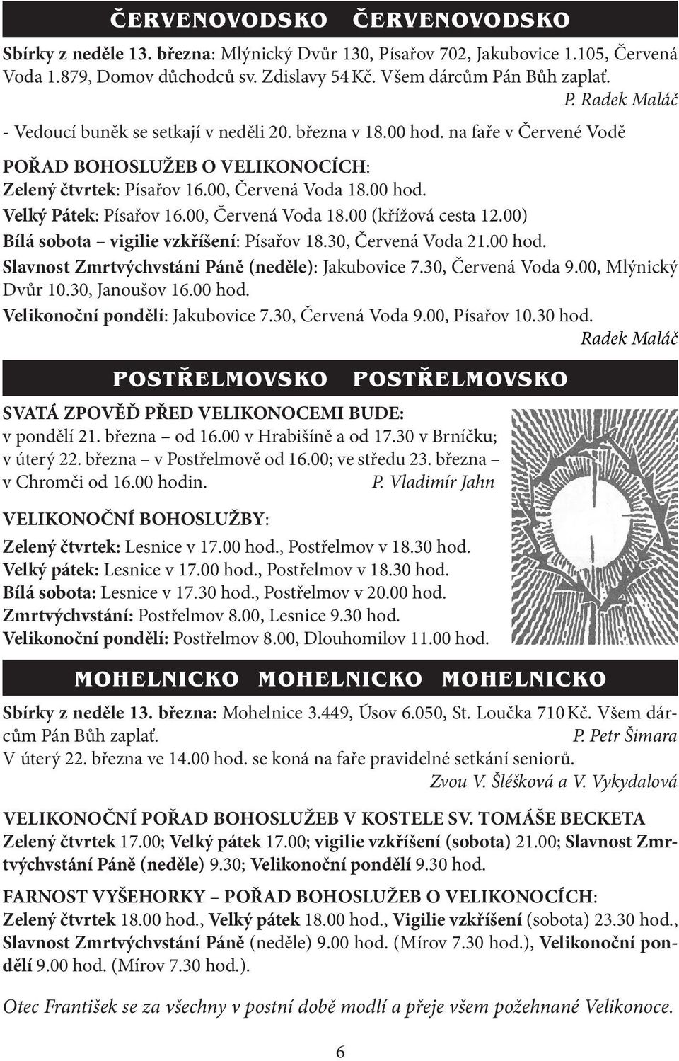 00) Bílá sobota vigilie vzkříšení: Písařov 18.30, Červená Voda 21.00 hod. Slavnost Zmrtvýchvstání Páně (neděle): Jakubovice 7.30, Červená Voda 9.00, Mlýnický Dvůr 10.30, Janoušov 16.00 hod. Velikonoční pondělí: Jakubovice 7.