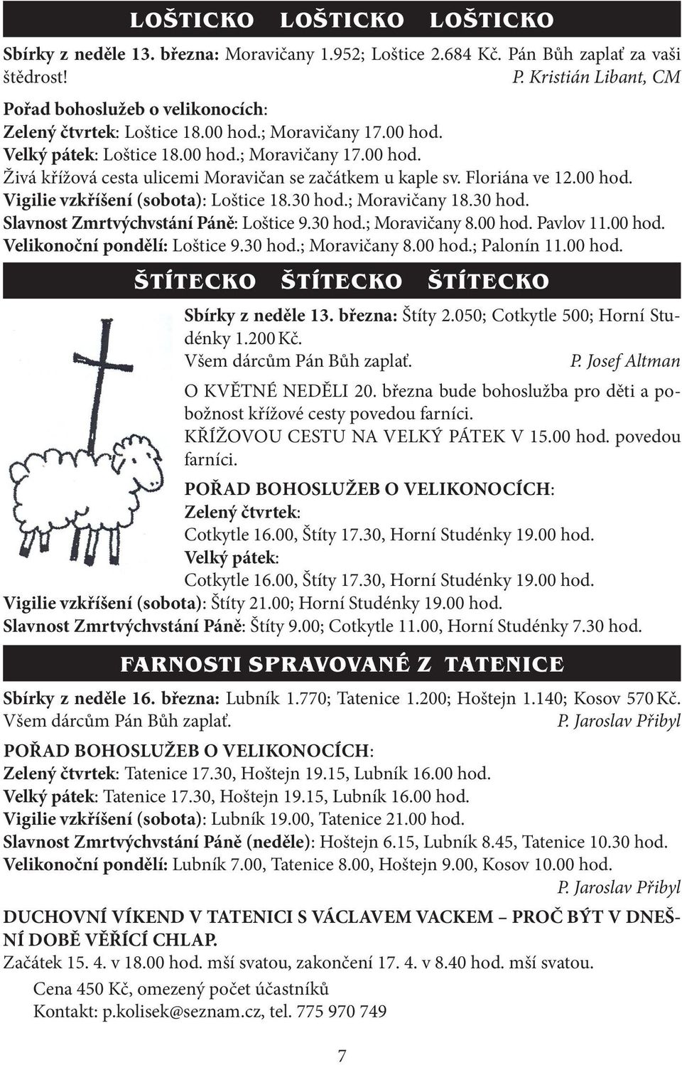 30 hod.; Moravičany 18.30 hod. Slavnost Zmrtvýchvstání Páně: Loštice 9.30 hod.; Moravičany 8.00 hod. Pavlov 11.00 hod. Velikonoční pondělí: Loštice 9.30 hod.; Moravičany 8.00 hod.; Palonín 11.00 hod. štítecko štítecko štítecko Sbírky z neděle 13.