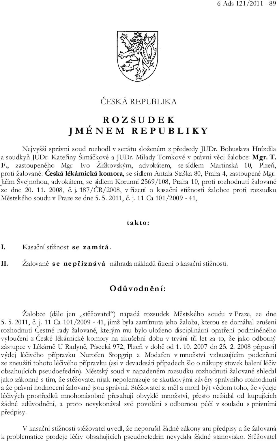 Ivo Žižkovským, advokátem, se sídlem Martinská 10, Plzeň, proti žalované: Česká lékárnická komora, se sídlem Antala Staška 80, Praha 4, zastoupené Mgr.