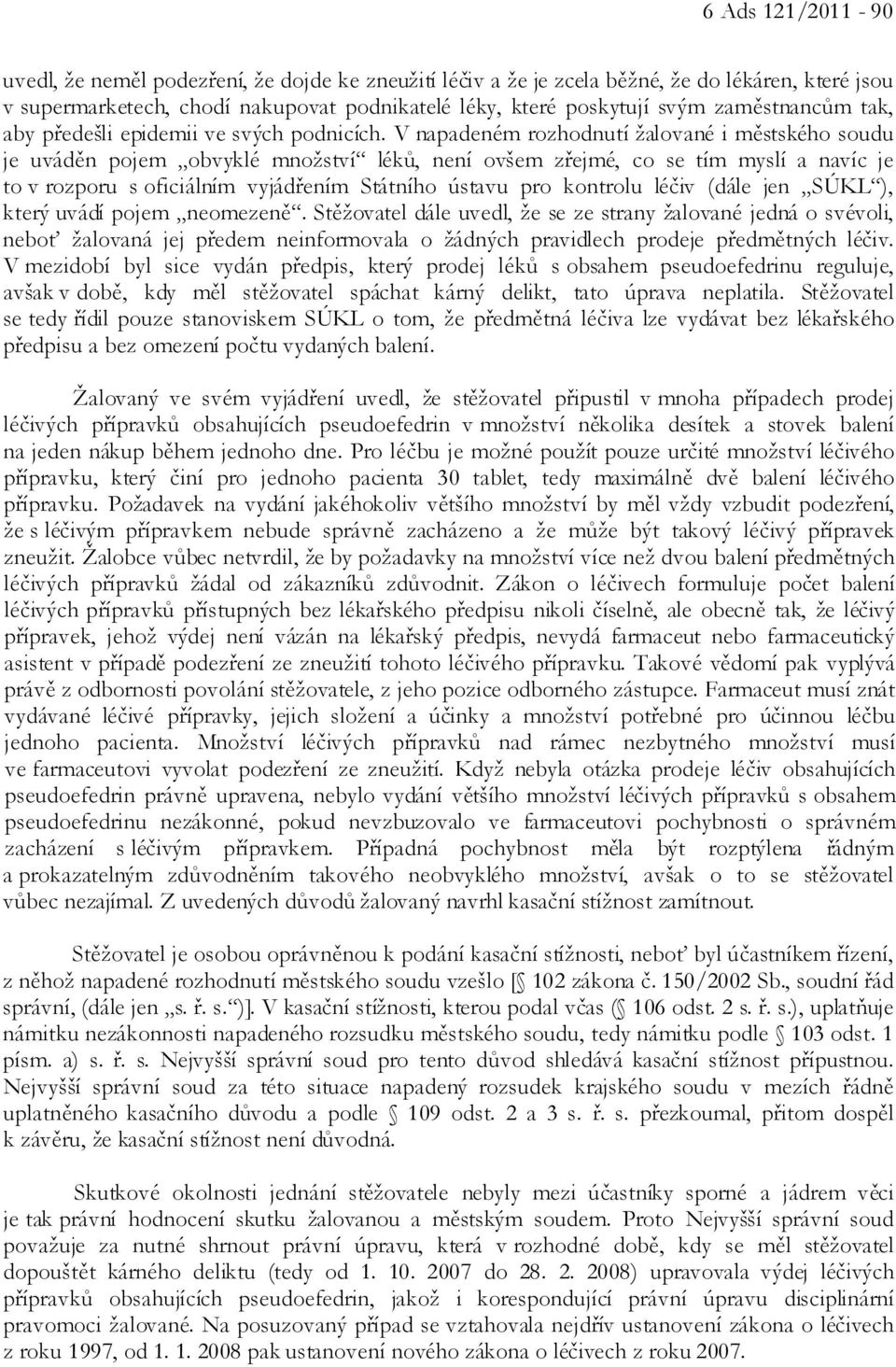 V napadeném rozhodnutí žalované i městského soudu je uváděn pojem obvyklé množství léků, není ovšem zřejmé, co se tím myslí a navíc je to v rozporu s oficiálním vyjádřením Státního ústavu pro