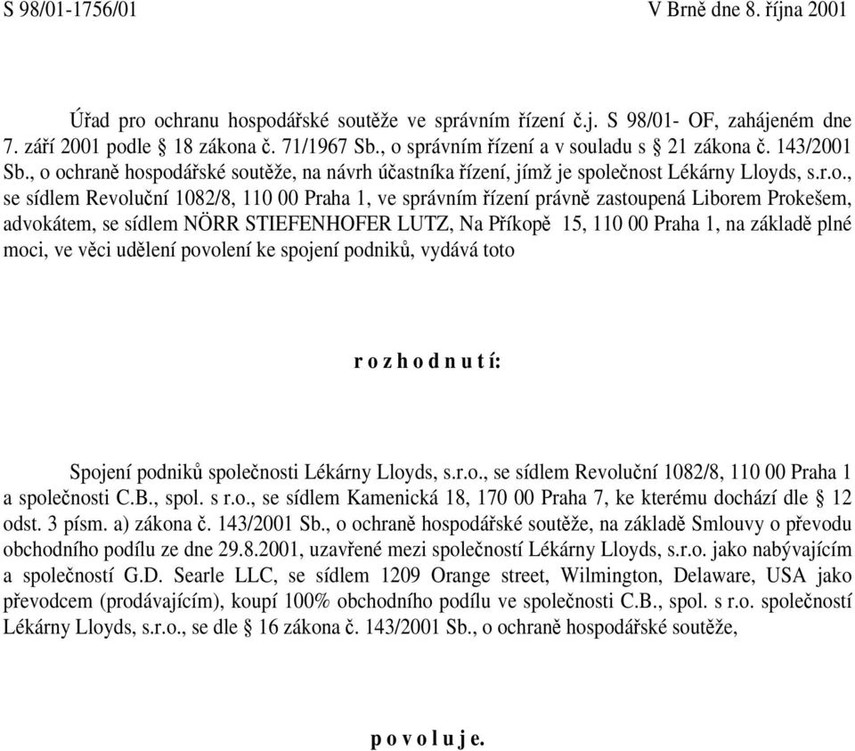 Praha 1, ve správním řízení právně zastoupená Liborem Prokešem, advokátem, se sídlem NÖRR STIEFENHOFER LUTZ, Na Příkopě 15, 110 00 Praha 1, na základě plné moci, ve věci udělení povolení ke spojení