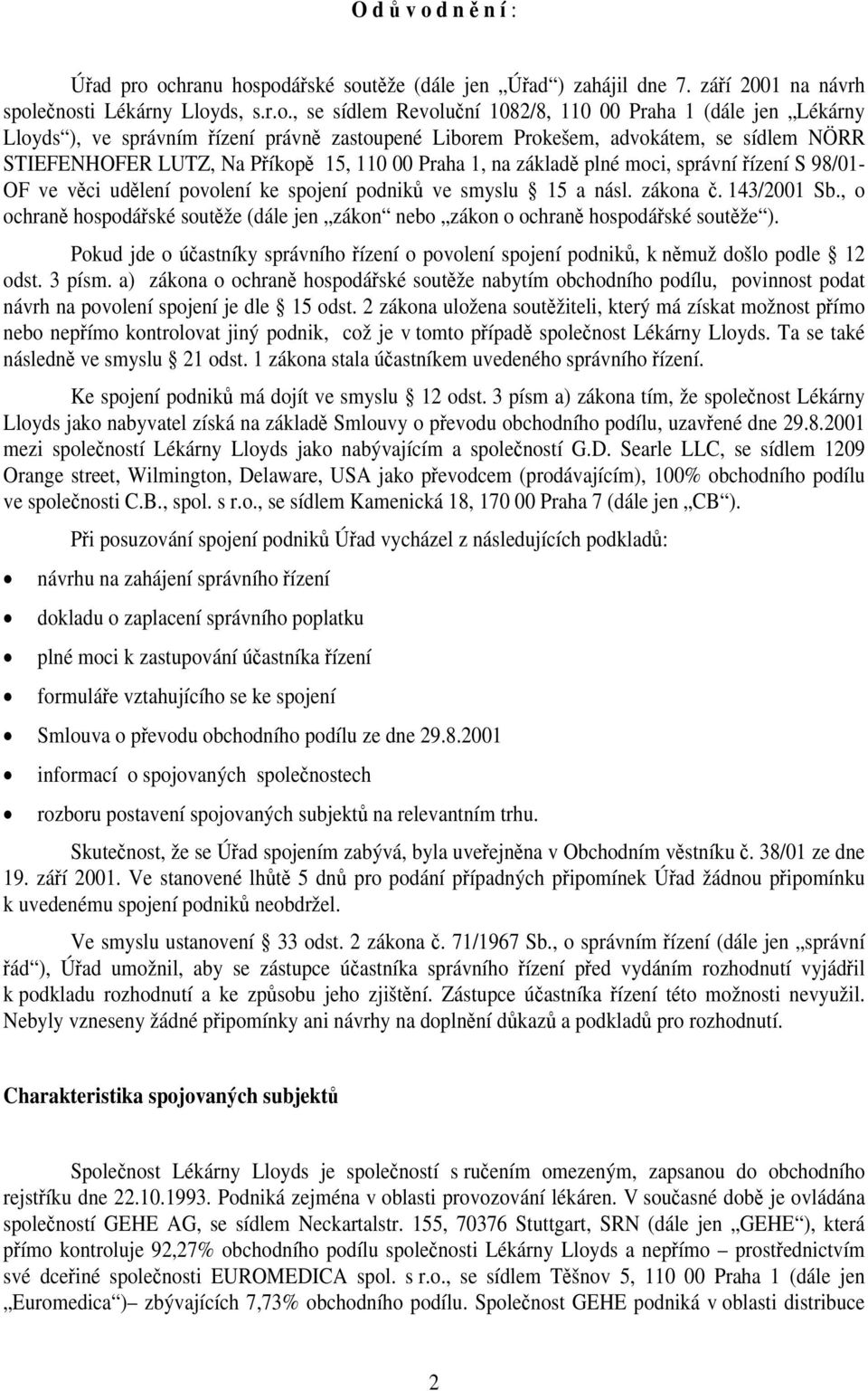 ochranu hospodářské soutěže (dále jen Úřad ) zahájil dne 7. září 2001 na návrh společnosti Lékárny Lloyds, s.r.o., se sídlem Revoluční 1082/8, 110 00 Praha 1 (dále jen Lékárny Lloyds ), ve správním