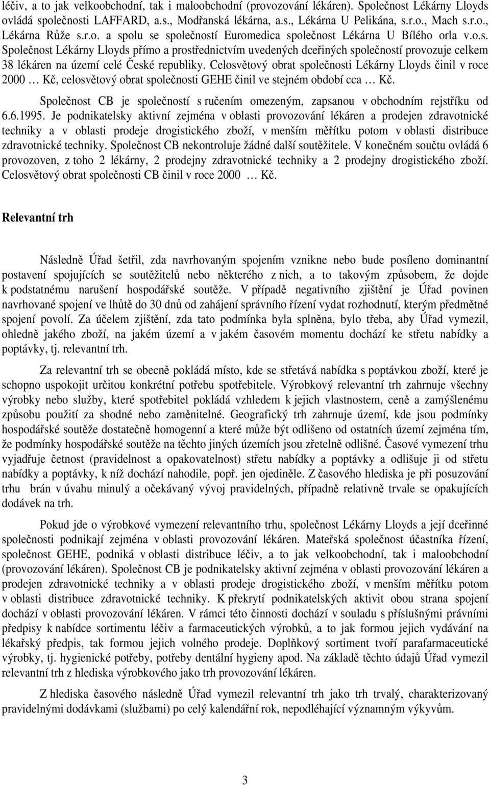 Celosvětový obrat společnosti Lékárny Lloyds činil v roce 2000 Kč, celosvětový obrat společnosti GEHE činil ve stejném období cca Kč.