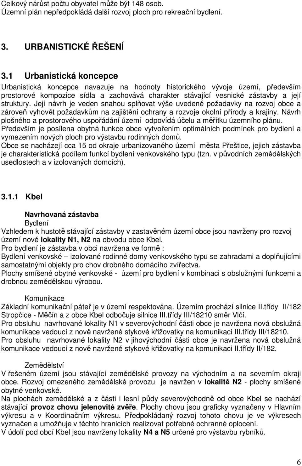 Její návrh je veden snahou splňovat výše uvedené požadavky na rozvoj obce a zároveň vyhovět požadavkům na zajištění ochrany a rozvoje okolní přírody a krajiny.