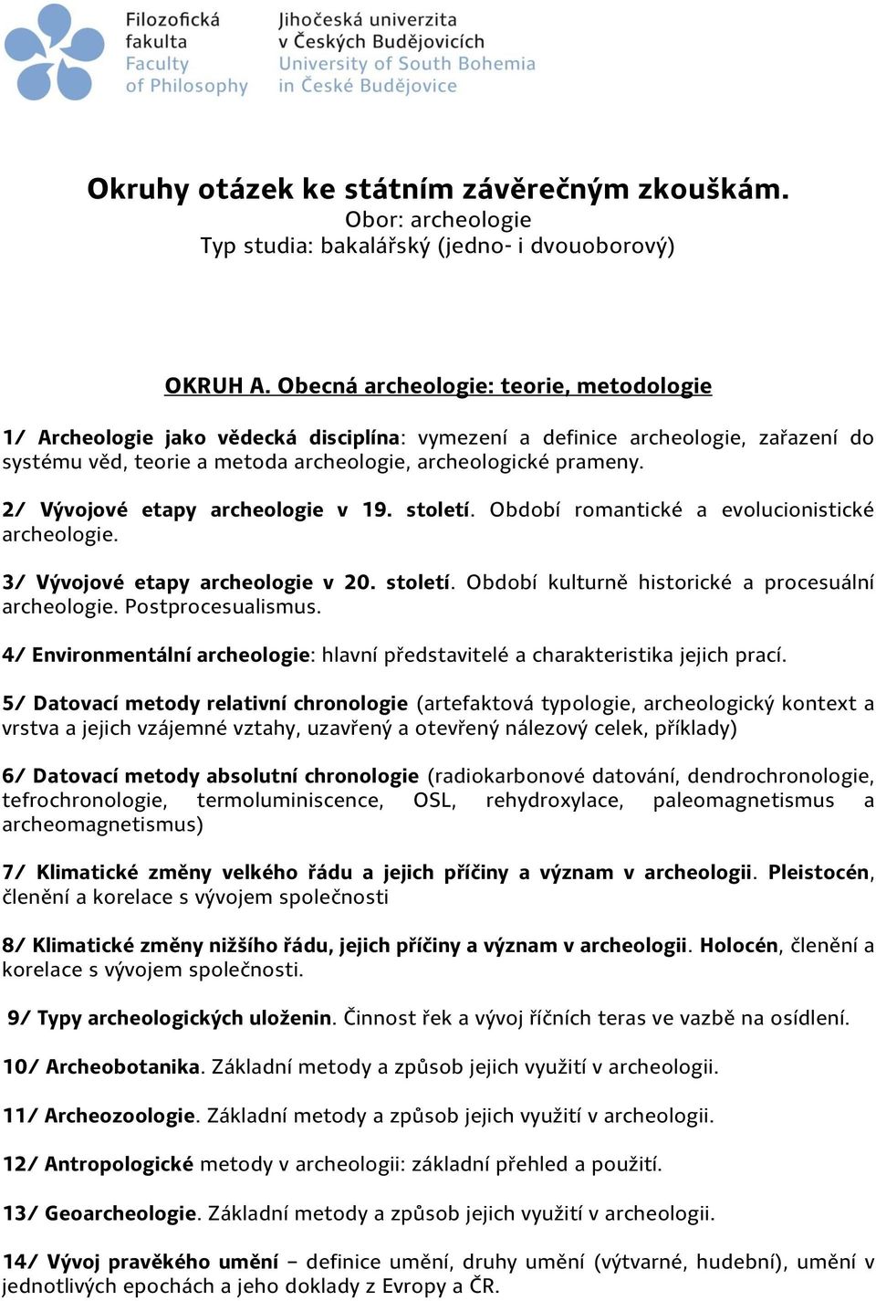 2/ Vývojové etapy archeologie v 19. století. Období romantické a evolucionistické archeologie. 3/ Vývojové etapy archeologie v 20. století. Období kulturně historické a procesuální archeologie.