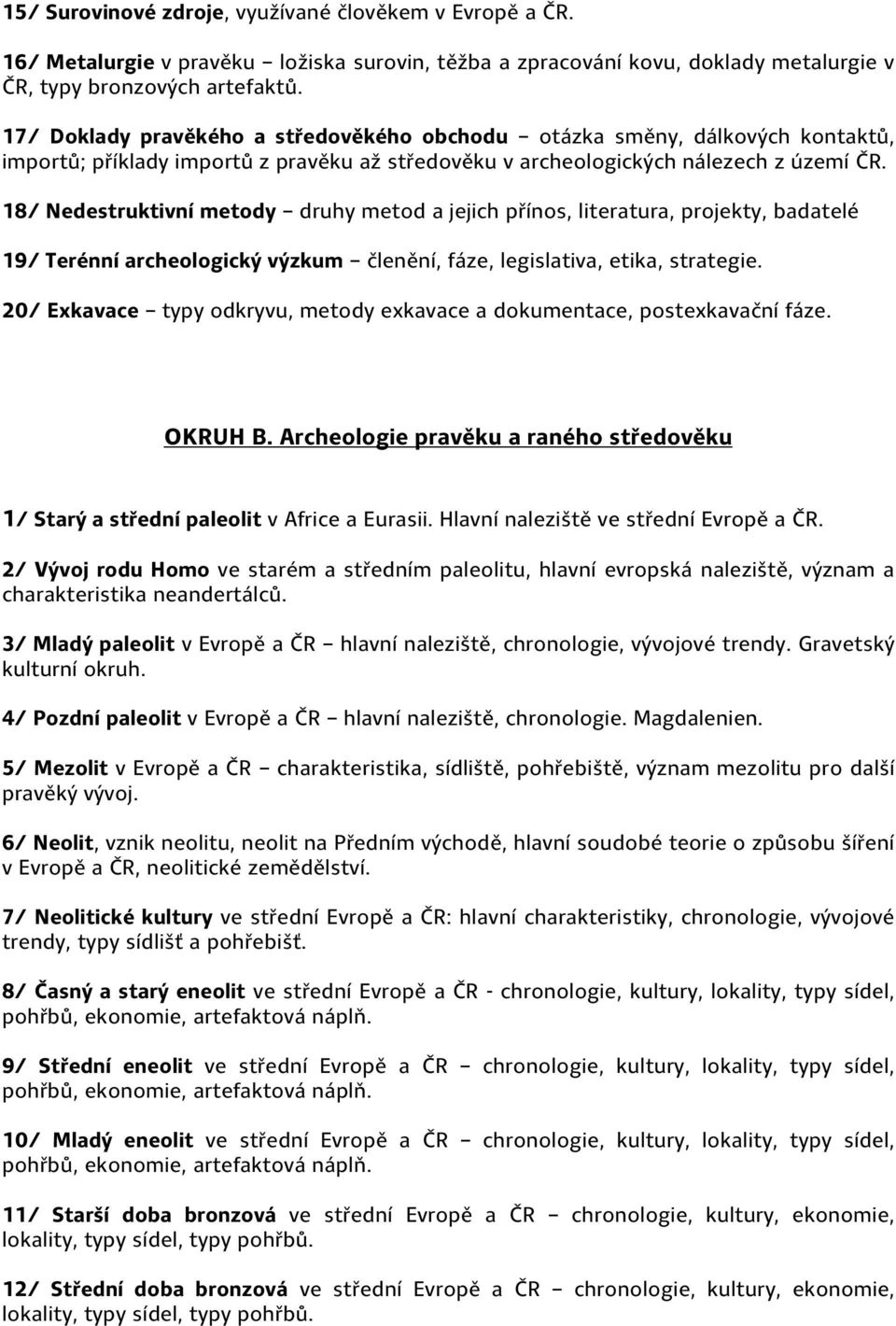 18/ Nedestruktivní metody druhy metod a jejich přínos, literatura, projekty, badatelé 19/ Terénní archeologický výzkum členění, fáze, legislativa, etika, strategie.