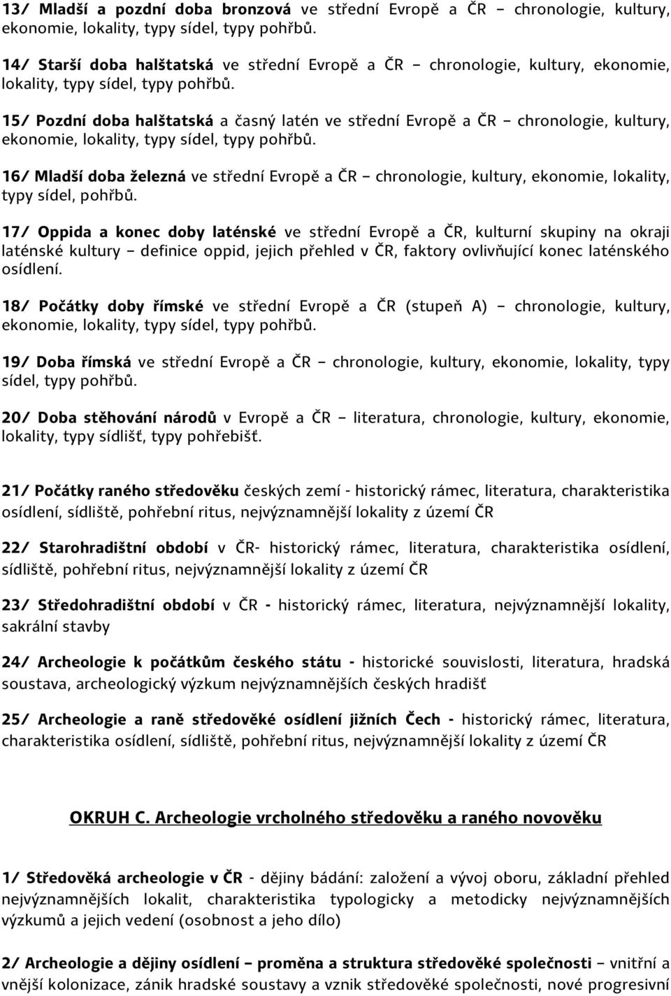 15/ Pozdní doba halštatská a časný latén ve střední Evropě a ČR chronologie, kultury, ekonomie, lokality, typy sídel, typy pohřbů.