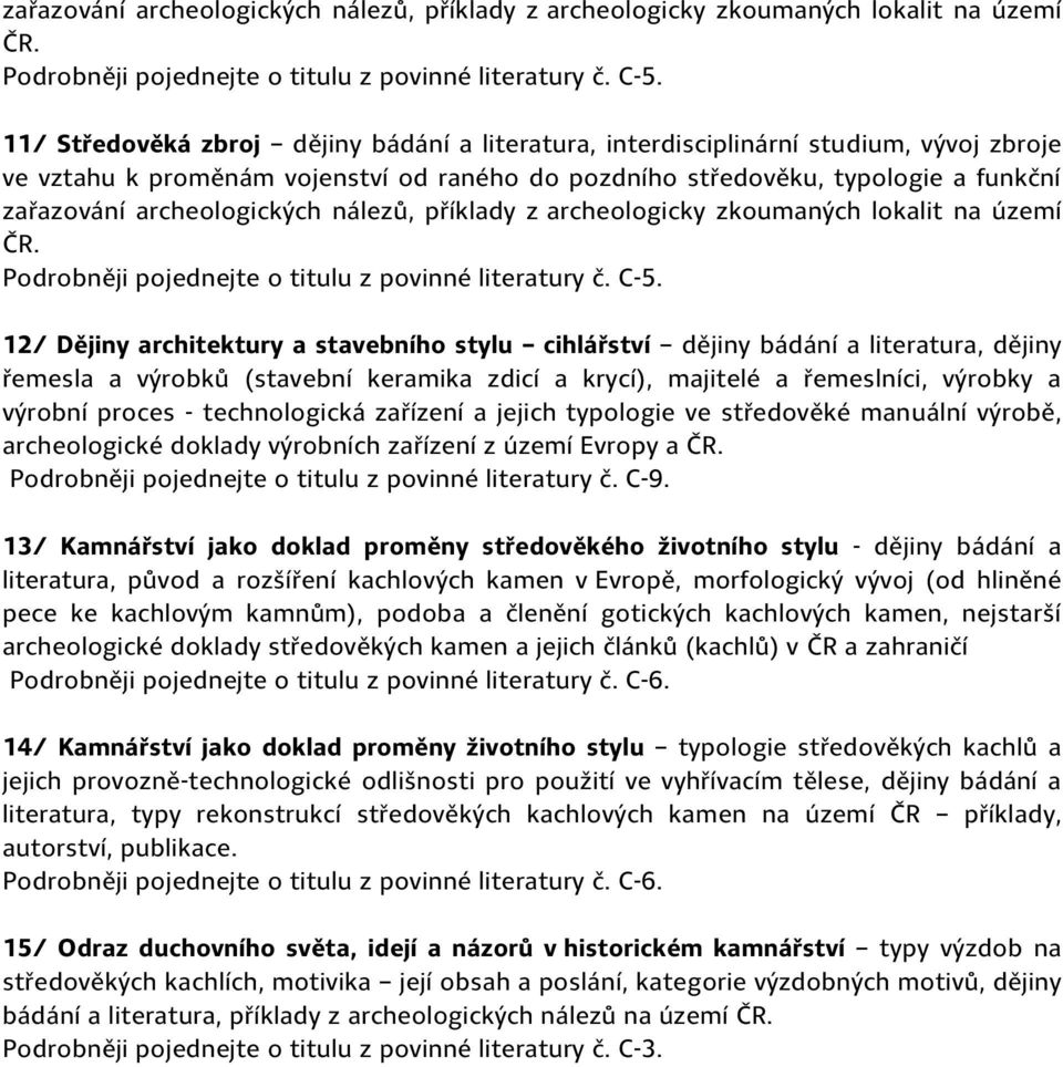 a stavebního stylu cihlářství dějiny bádání a literatura, dějiny řemesla a výrobků (stavební keramika zdicí a krycí), majitelé a řemeslníci, výrobky a výrobní proces - technologická zařízení a jejich