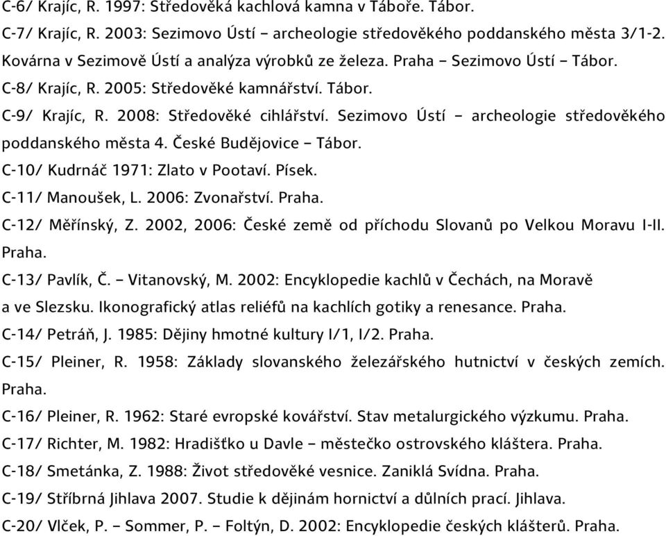 Sezimovo Ústí archeologie středověkého poddanského města 4. České Budějovice Tábor. C-10/ Kudrnáč 1971: Zlato v Pootaví. Písek. C-11/ Manoušek, L. 2006: Zvonařství. Praha. C-12/ Měřínský, Z.