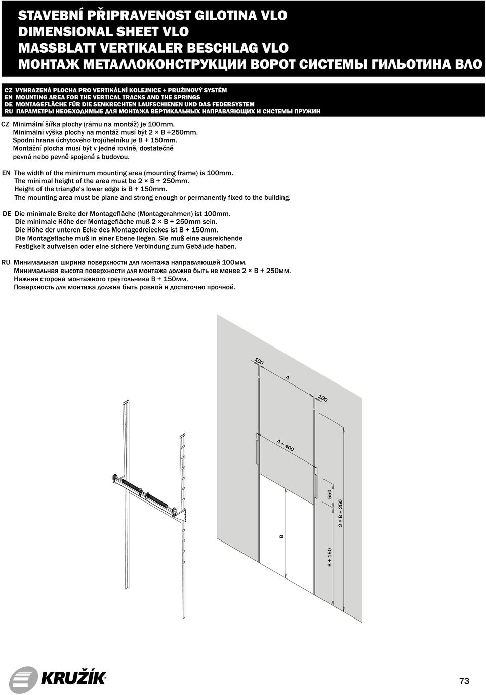 Minimální výška plochy na montáž musí být 2 B +250mm. Spodní hrana úchytového trojúhelníku je B + 150mm. Montážní plocha musí být v jedné rovině, dostatečně pevná nebo pevně spojená s budovou.