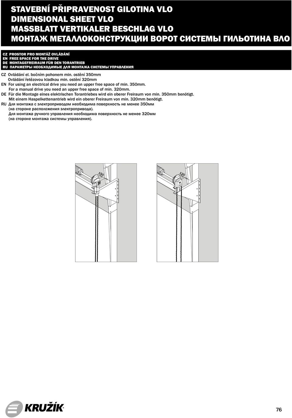 350mm benötigt. Mit einem Haspelkettenantrieb wird ein oberer Freiraum von min. 320mm benötigt.