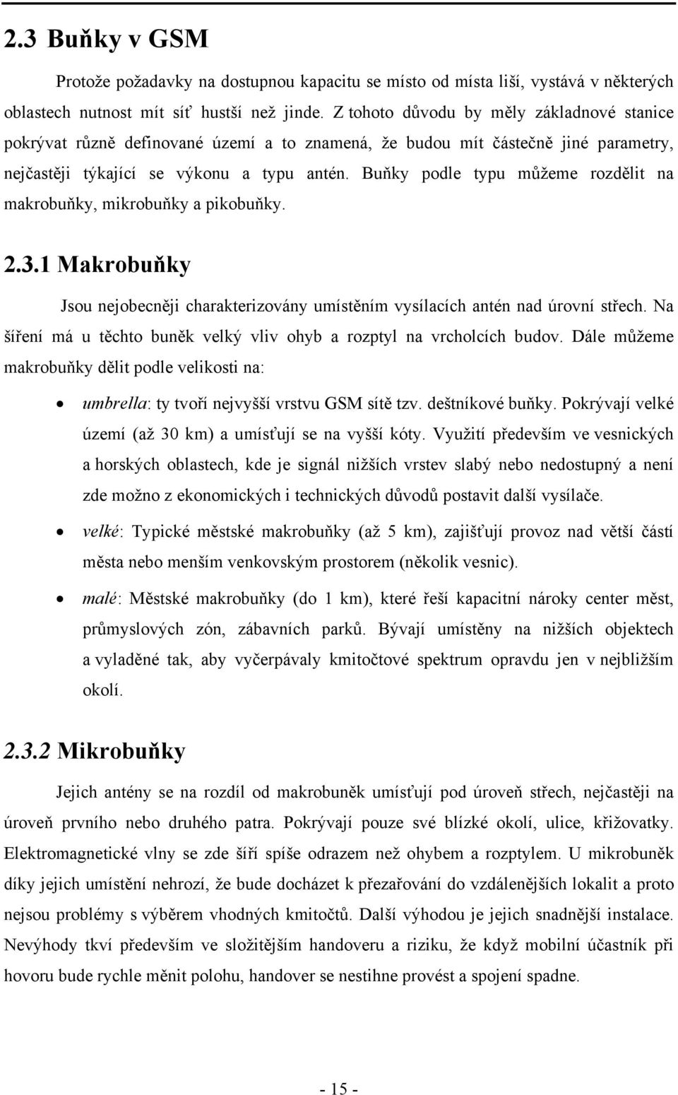 Buňky podle typu můžeme rozdělit na makrobuňky, mikrobuňky a pikobuňky. 2.3.1 Makrobuňky Jsou nejobecněji charakterizovány umístěním vysílacích antén nad úrovní střech.