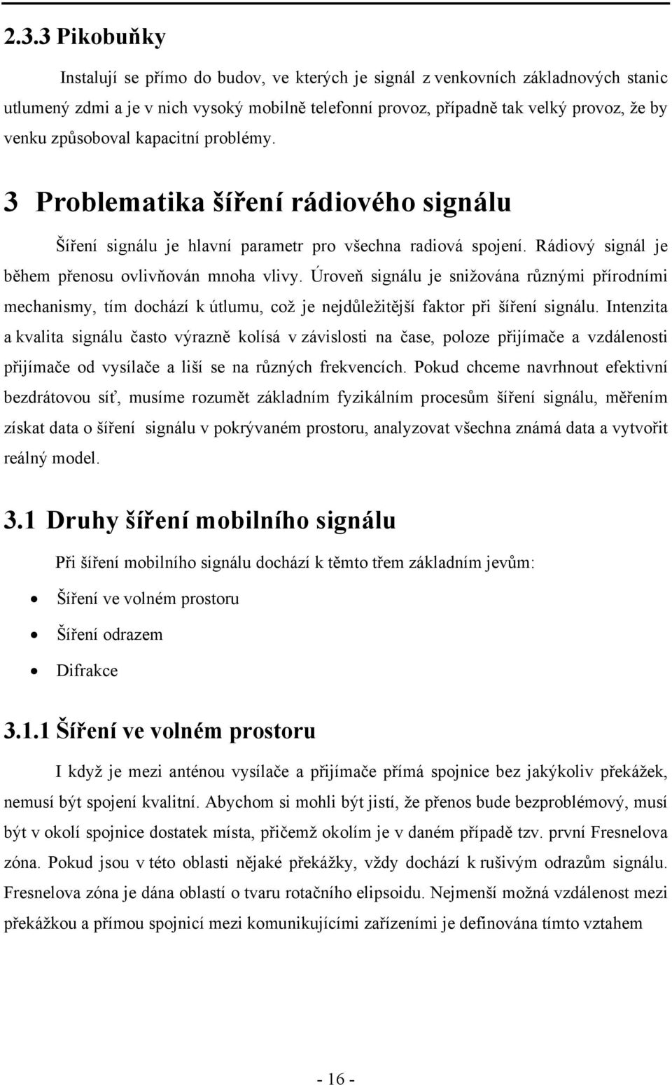 Úroveň signálu je snižována různými přírodními mechanismy, tím dochází k útlumu, což je nejdůležitější faktor při šíření signálu.