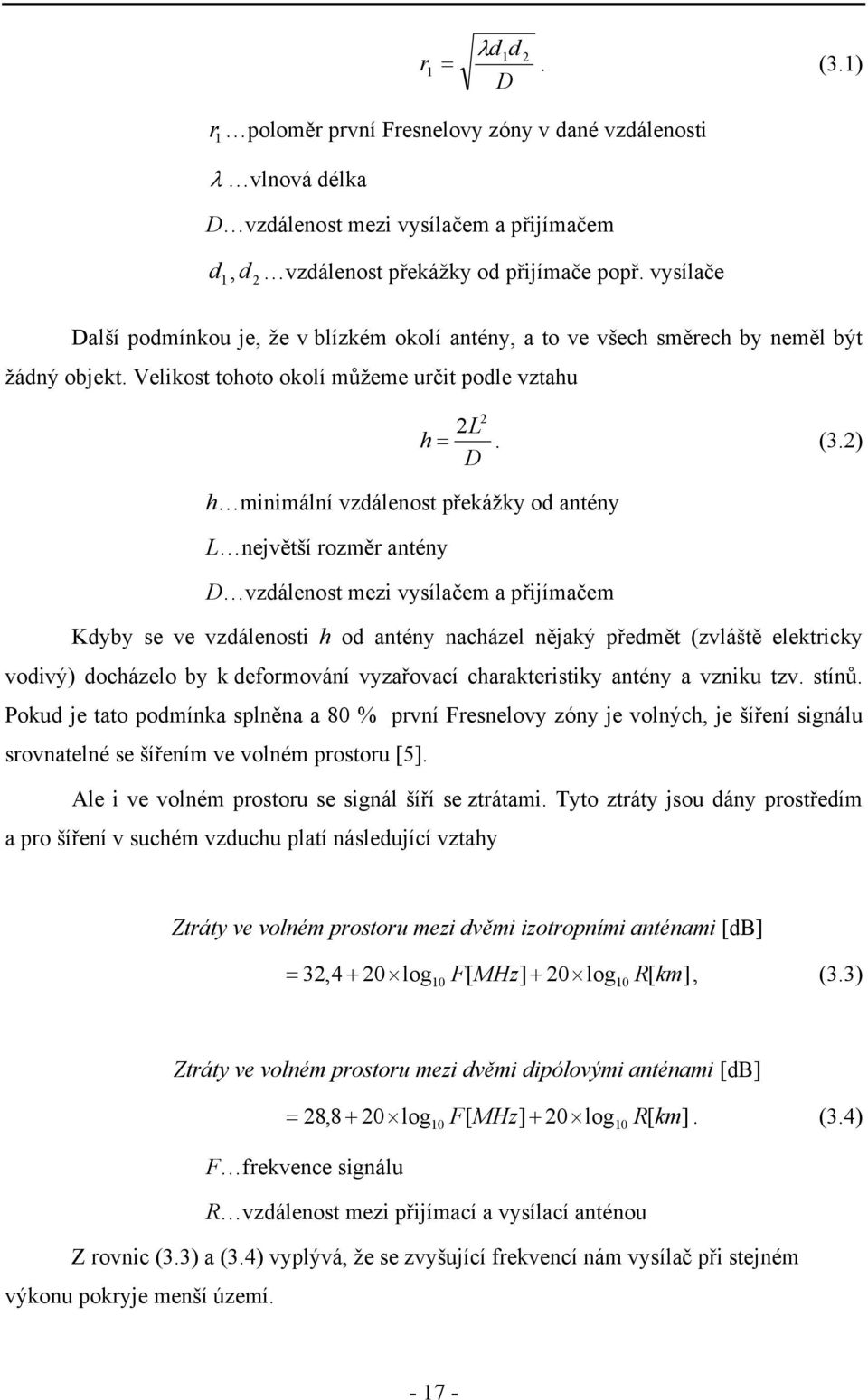 2) D h minimální vzdálenost překážky od antény L největší rozměr antény D vzdálenost mezi vysílačem a přijímačem Kdyby se ve vzdálenosti h od antény nacházel nějaký předmět (zvláště elektricky