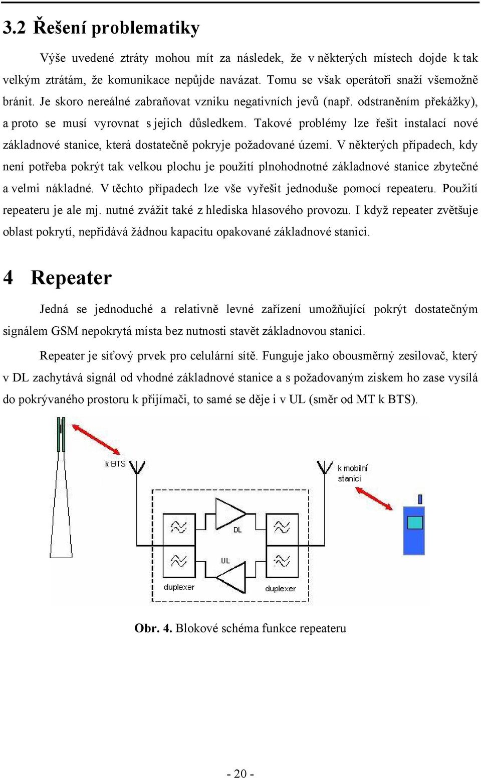 Takové problémy lze řešit instalací nové základnové stanice, která dostatečně pokryje požadované území.