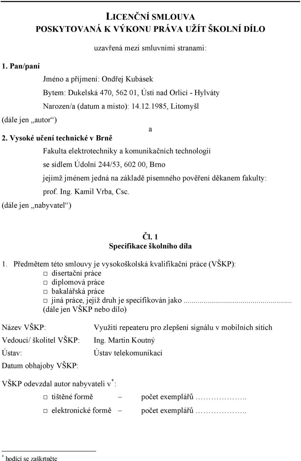 Vysoké učení technické v Brně (dále jen nabyvatel ) Fakulta elektrotechniky a komunikačních technologií se sídlem Údolní 244/53, 602 00, Brno a jejímž jménem jedná na základě písemného pověření