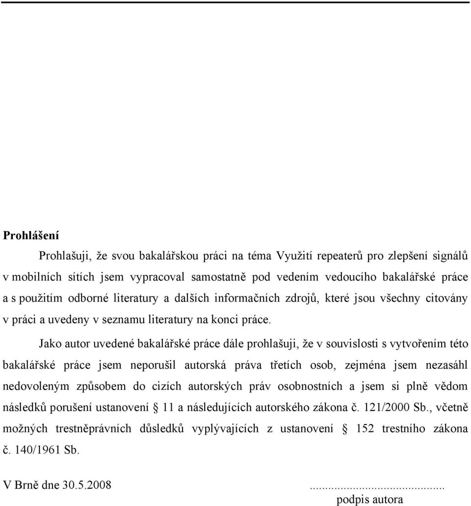 Jako autor uvedené bakalářské práce dále prohlašuji, že v souvislosti s vytvořením této bakalářské práce jsem neporušil autorská práva třetích osob, zejména jsem nezasáhl nedovoleným způsobem do