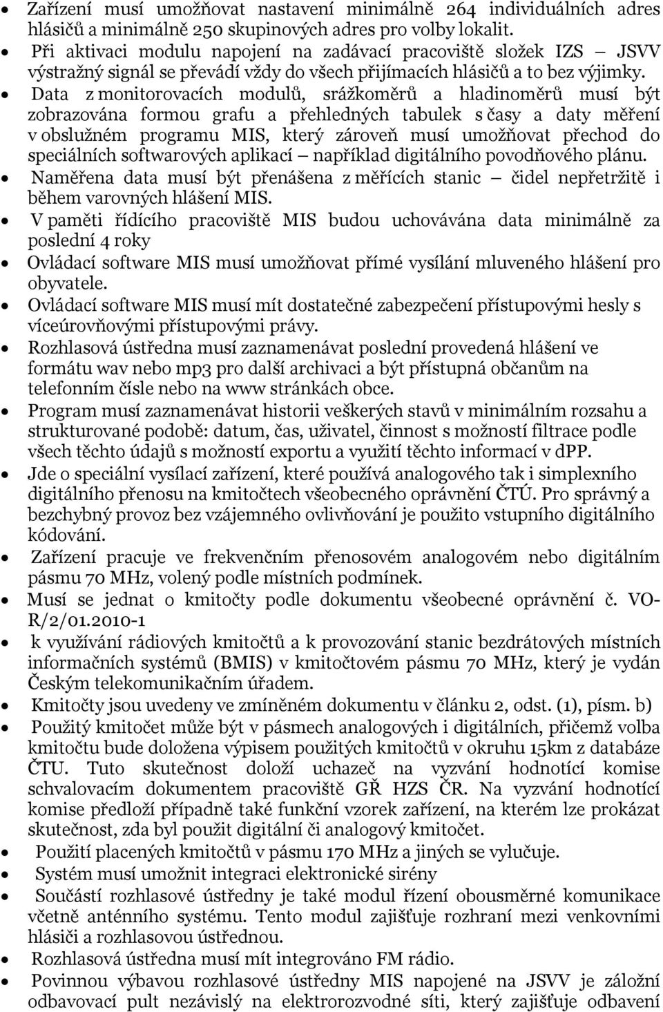 Data z monitorovacích modulů, srážkoměrů a hladinoměrů musí být zobrazována formou grafu a přehledných tabulek s časy a daty měření v obslužném programu MIS, který zároveň musí umožňovat přechod do