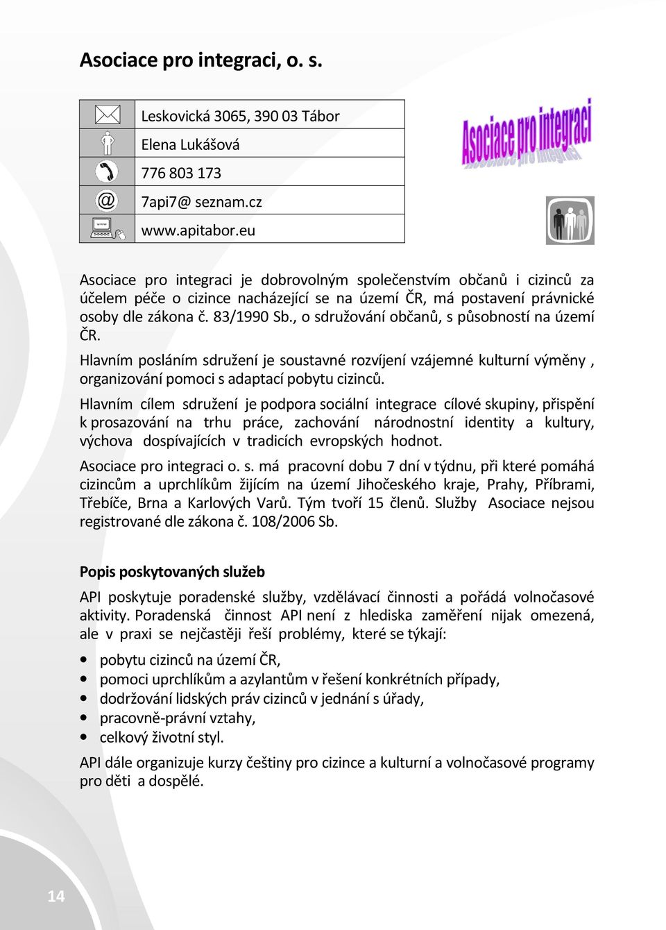 , o sdružování občanů, s působností na území ČR. Hlavním posláním sdružení je soustavné rozvíjení vzájemné kulturní výměny, organizování pomoci s adaptací pobytu cizinců.