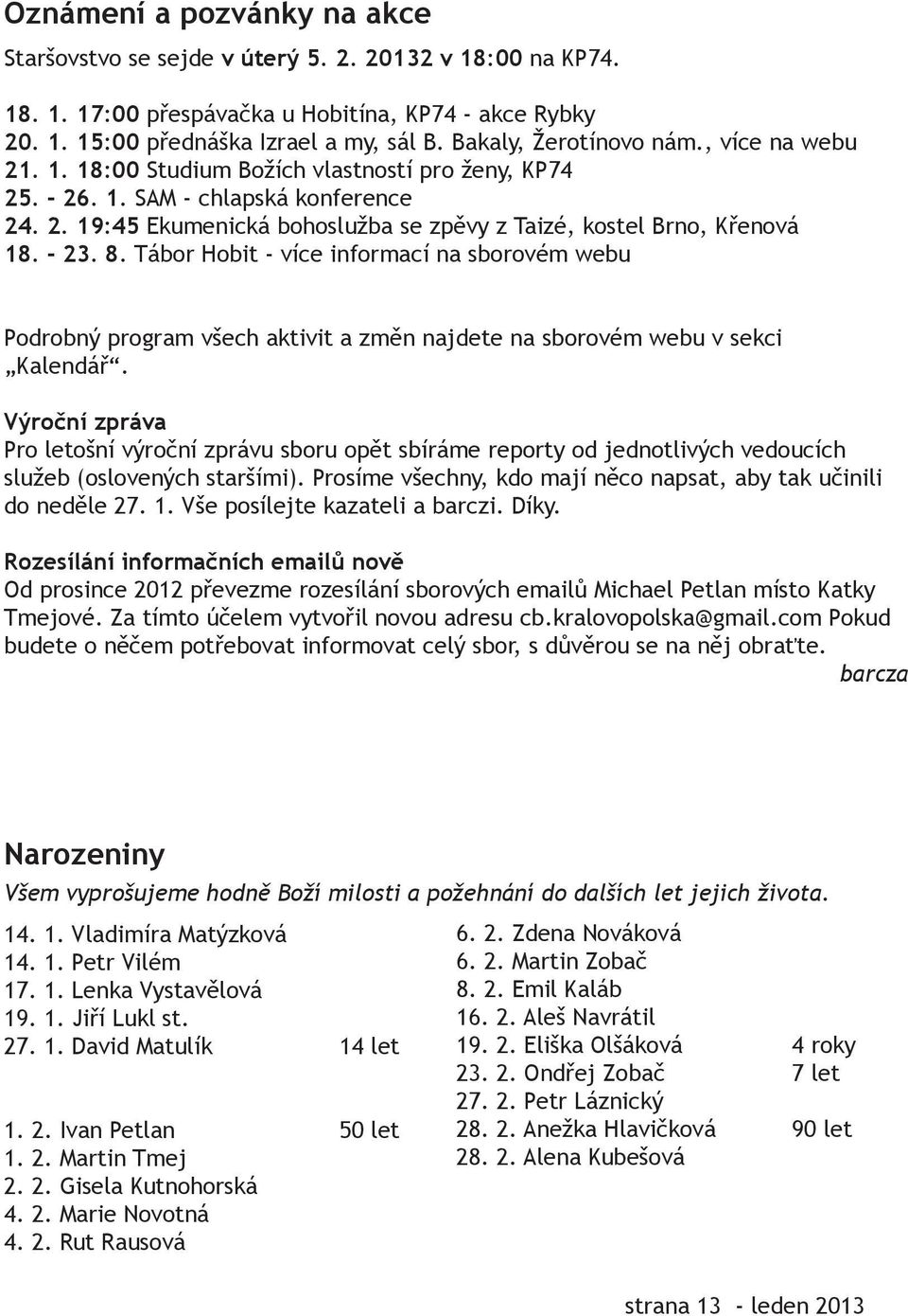 - 23. 8. Tábor Hobit - více informací na sborovém webu Podrobný program všech aktivit a změn najdete na sborovém webu v sekci Kalendář.