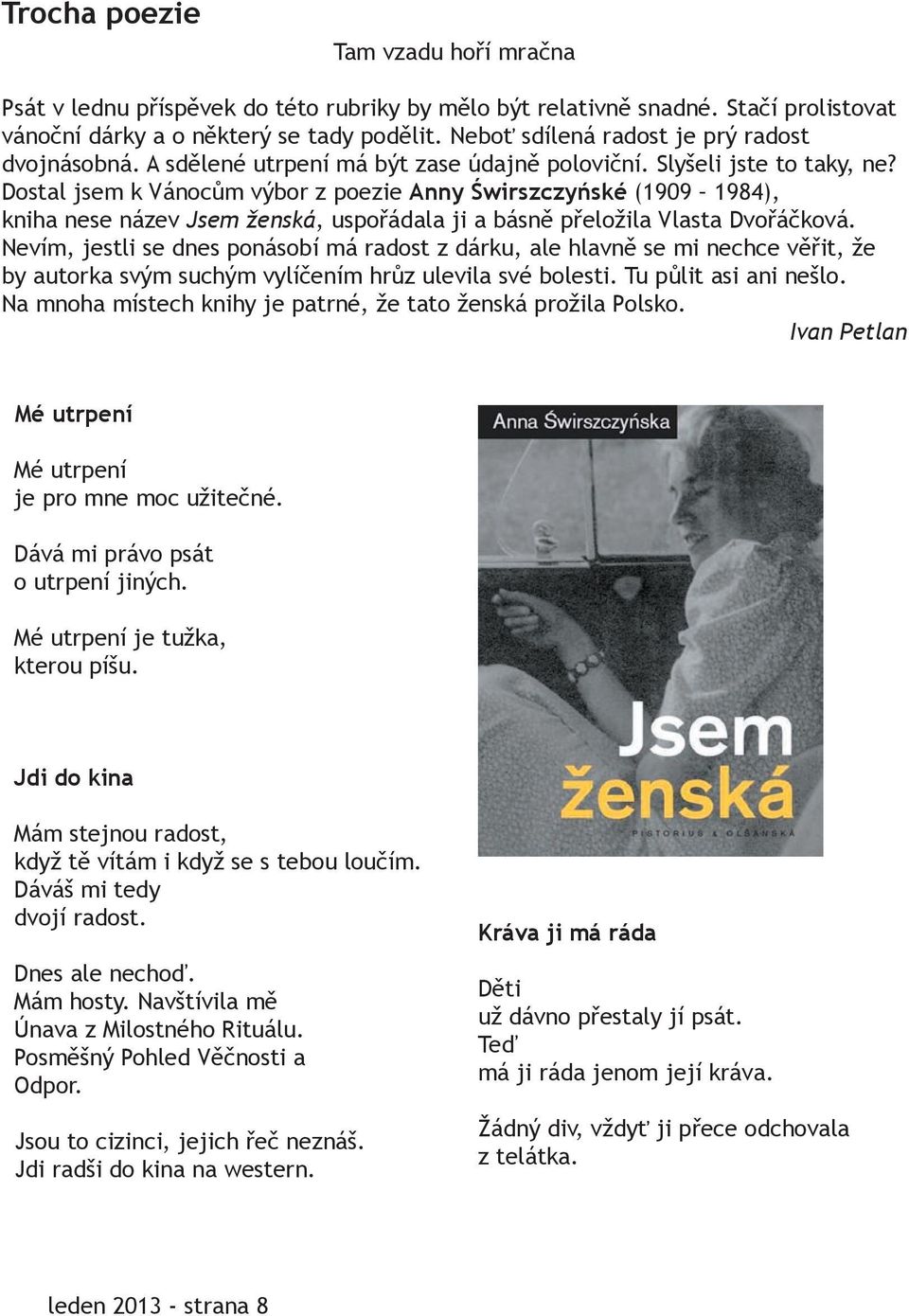 Dostal jsem k Vánocům výbor z poezie Anny Świrszczyńské (1909 1984), kniha nese název Jsem ženská, uspořádala ji a básně přeložila Vlasta Dvořáčková.