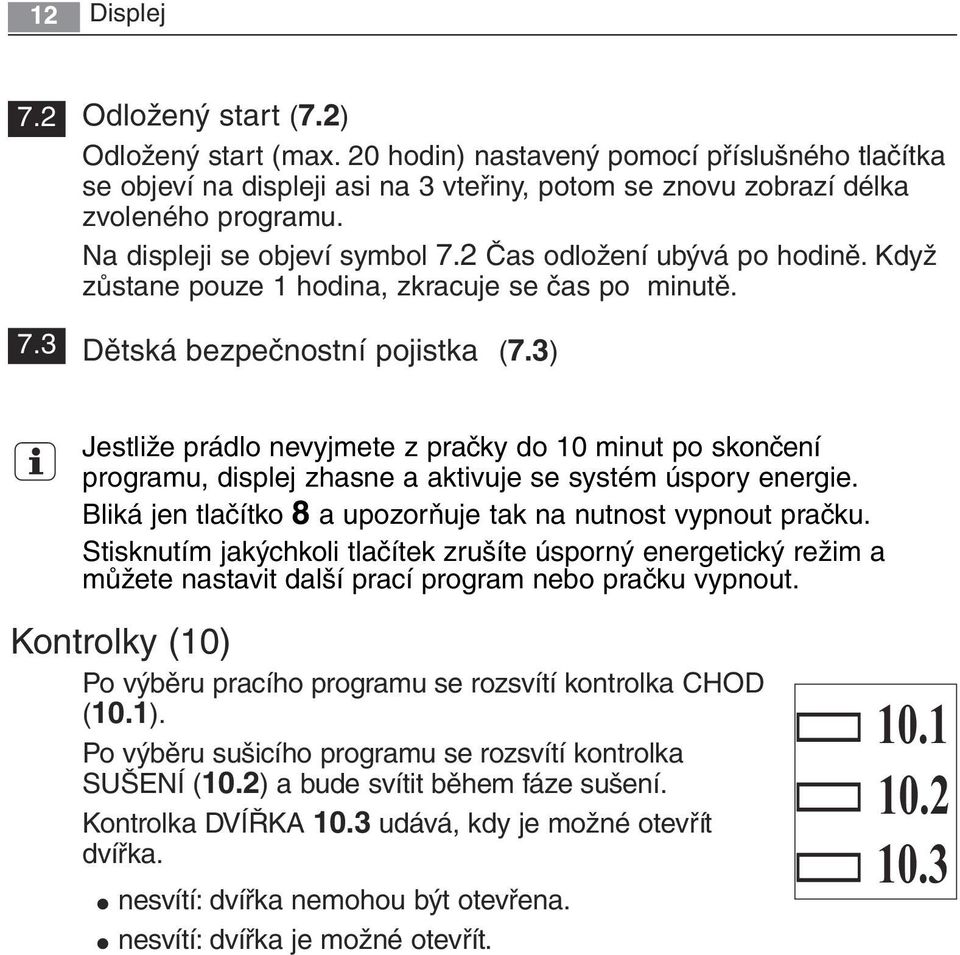 3) Jestliže prádlo nevyjmete z pračky do 10 minut po skončení programu, displej zhasne a aktivuje se systém úspory energie. Bliká jen tlačítko 8 a upozorňuje tak na nutnost vypnout pračku.