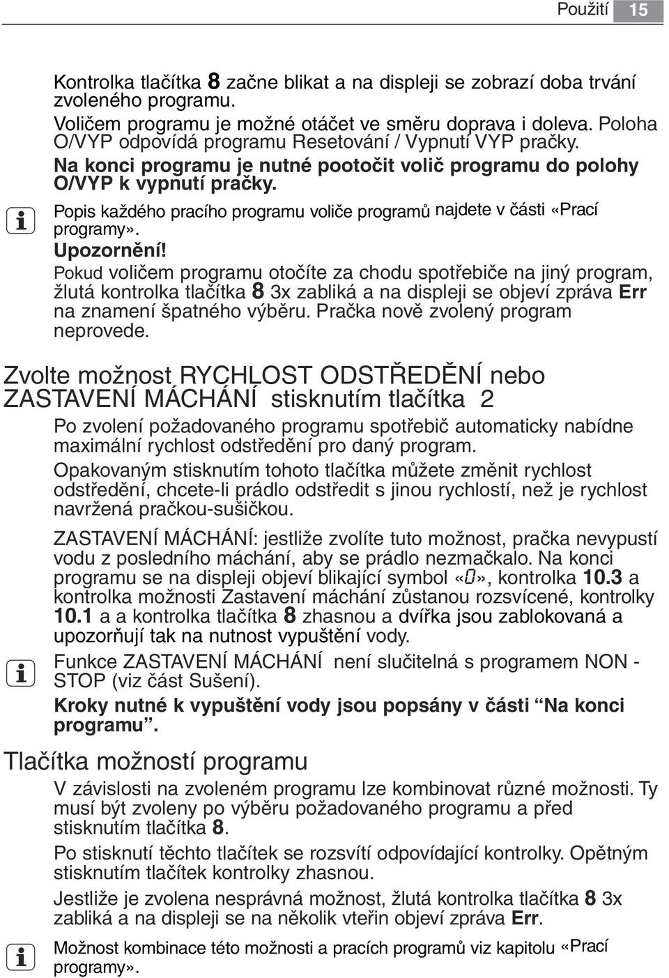 Popis každého pracího programu voliče programů najdete v části «Prací programy». Upozornění!