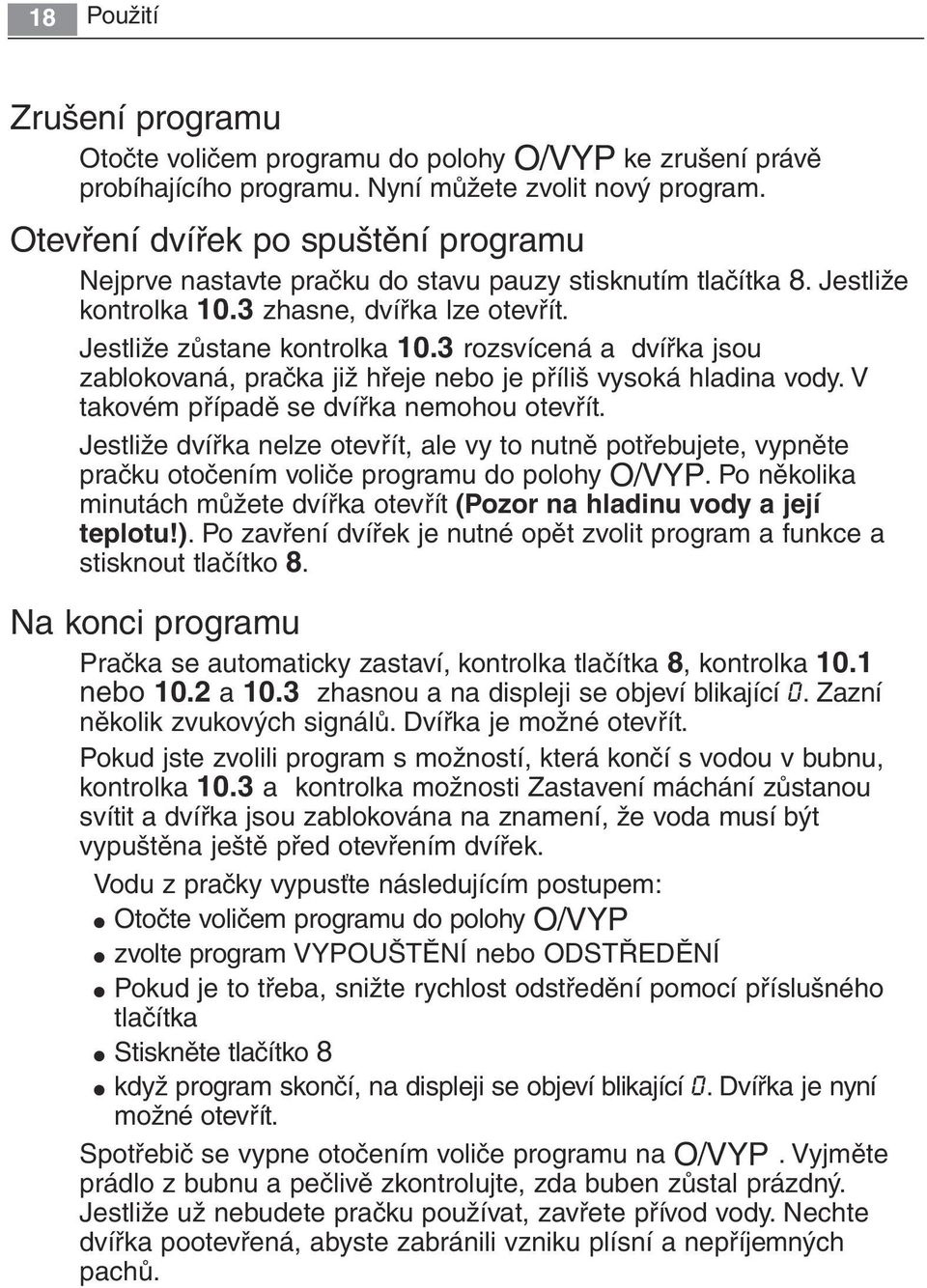 3 rozsvícená a dvířka jsou zablokovaná, pračka již hřeje nebo je příliš vysoká hladina vody. V takovém případě se dvířka nemohou otevřít.