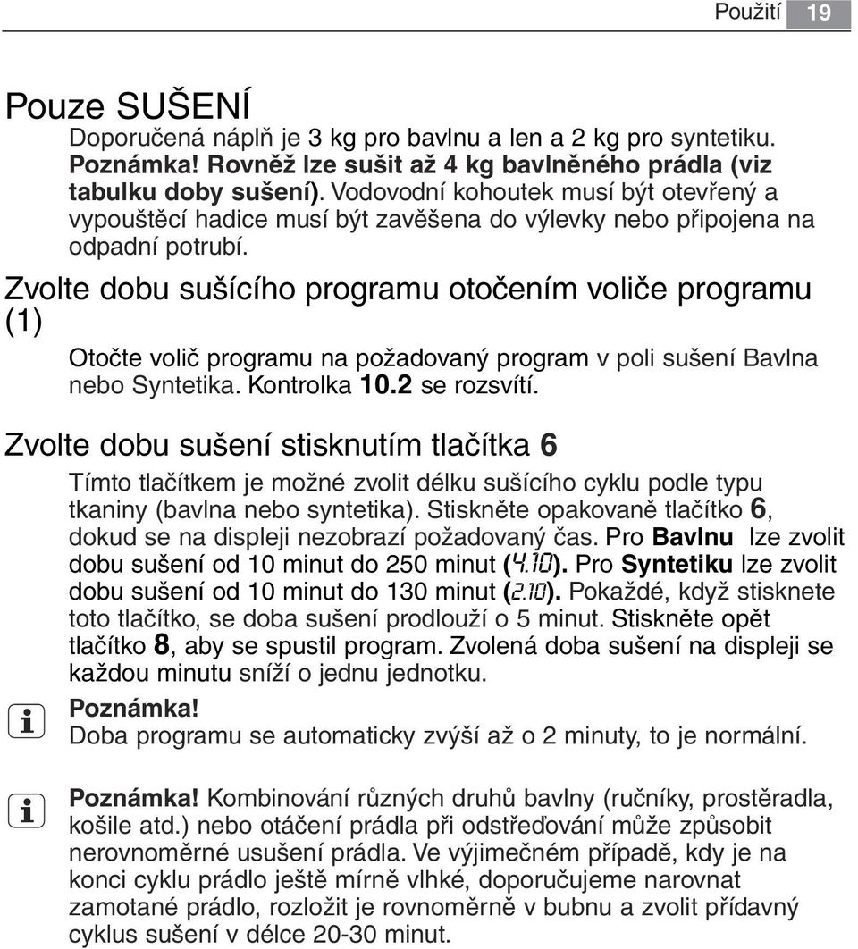 Zvolte dobu sušícího programu otočením voliče programu (1) Otočte volič programu na požadovaný program v poli sušení Bavlna nebo Syntetika. Kontrolka 10.2 se rozsvítí.