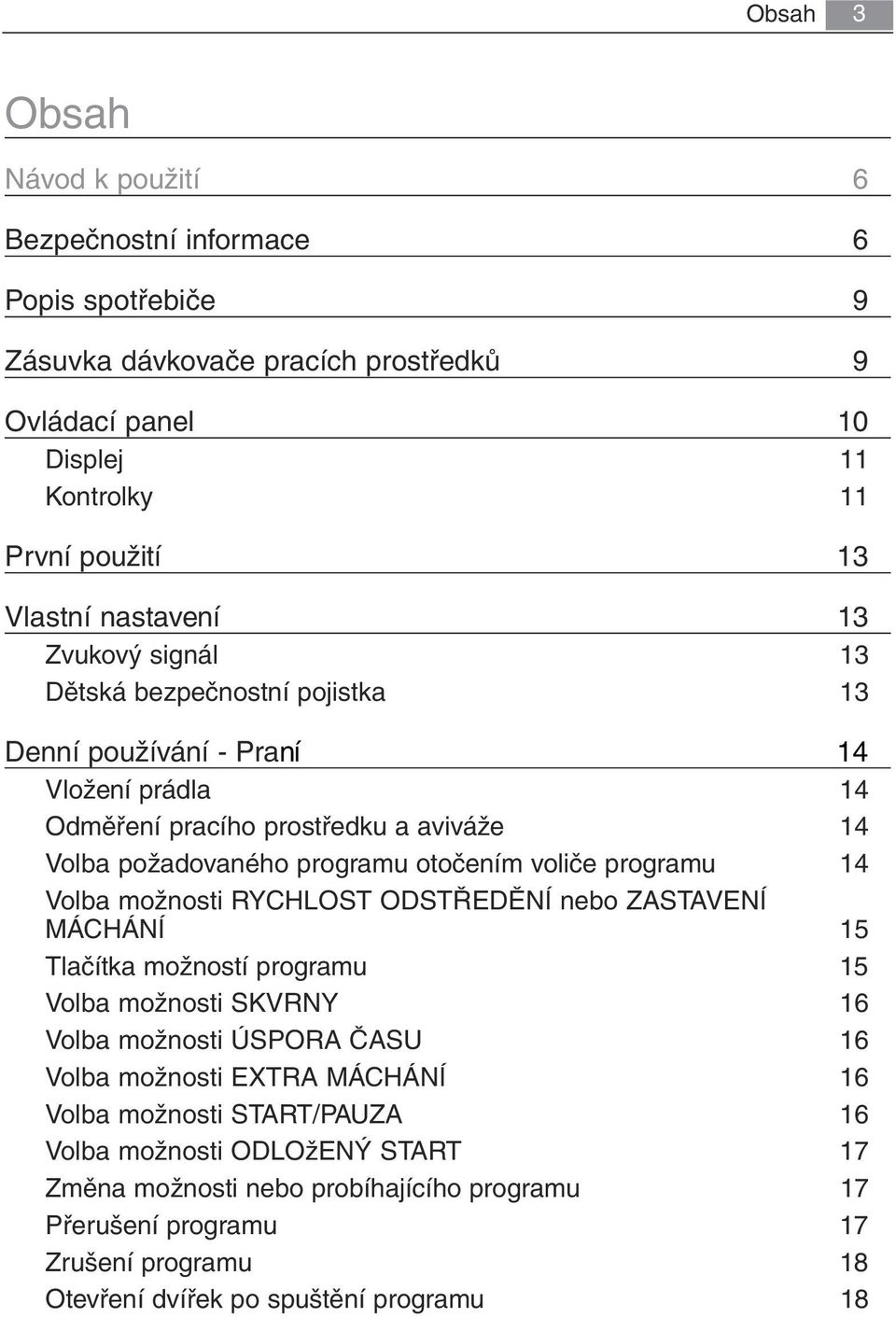 voliče programu 14 Volba možnosti RYCHLOST ODSTŘEDĚNÍ nebo ZASTAVENÍ MÁCHÁNÍ 15 Tlačítka možností programu 15 Volba možnosti SKVRNY 16 Volba možnosti ÚSPORA ČASU 16 Volba možnosti EXTRA