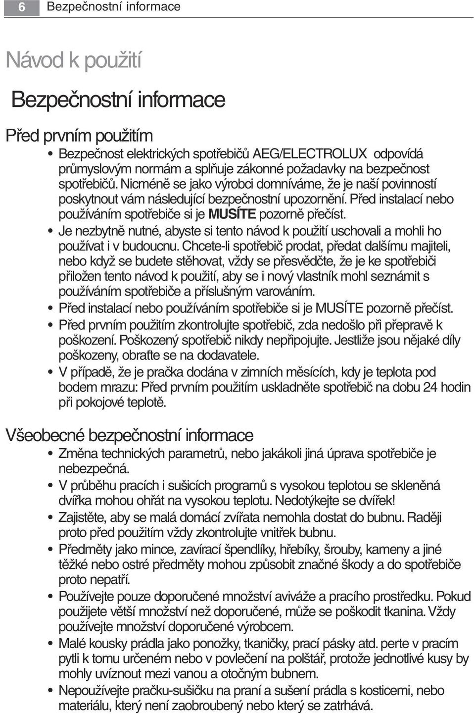 Před instalací nebo používáním spotřebiče si je MUSÍTE pozorně přečíst. Je nezbytně nutné, abyste si tento návod k použití uschovali a mohli ho používat i v budoucnu.