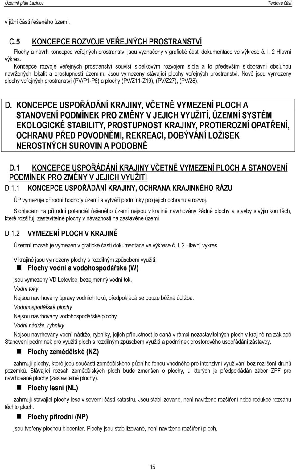 Jsou vymezeny stávající plochy veřejných prostranství. Nově jsou vymezeny plochy veřejných prostranství (PV/P1-P6) a plochy (PV/Z11-Z19), (PV/Z27), (PV/28). D.