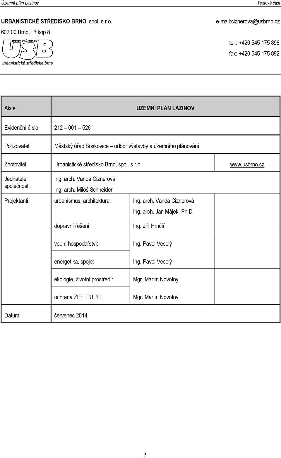 Urbanistické středisko Brno, spol. s r.o. www.usbrno.cz Jednatelé společnosti: Ing. arch. Vanda Ciznerová Ing. arch. Miloš Schneider Projektanti: urbanismus, architektura: Ing.