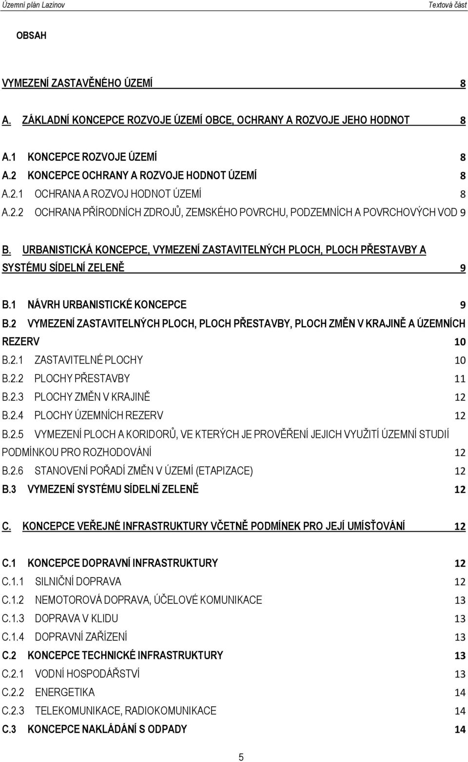 1 NÁVRH URBANISTICKÉ KONCEPCE 9 B.2 VYMEZENÍ ZASTAVITELNÝCH PLOCH, PLOCH PŘESTAVBY, PLOCH ZMĚN V KRAJINĚ A ÚZEMNÍCH REZERV 10 B.2.1 ZASTAVITELNÉ PLOCHY 10 B.2.2 PLOCHY PŘESTAVBY 11 B.2.3 PLOCHY ZMĚN V KRAJINĚ 12 B.