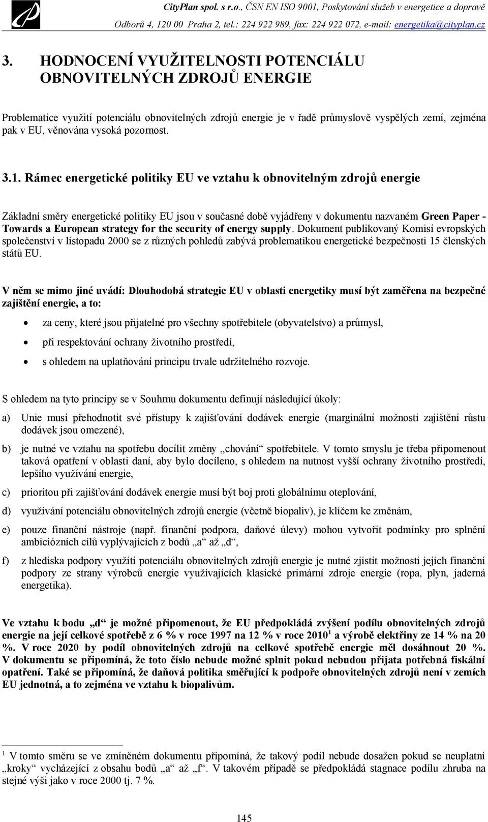 Rámec energetické politiky EU ve vztahu k obnovitelným zdrojů energie Základní směry energetické politiky EU jsou v současné době vyjádřeny v dokumentu nazvaném Green Paper - Towards a European