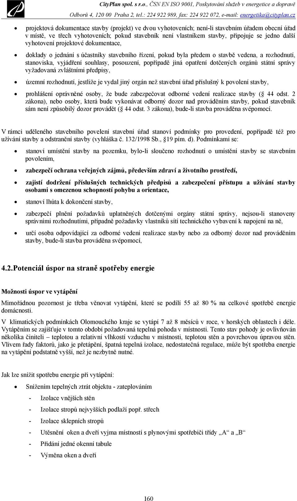 , ČSN EN ISO 9001, Poskytování služeb v energetice a dopravě projektová dokumentace stavby (projekt) ve dvou vyhotoveních; není-li stavebním úřadem obecní úřad v místě, ve třech vyhotoveních; pokud