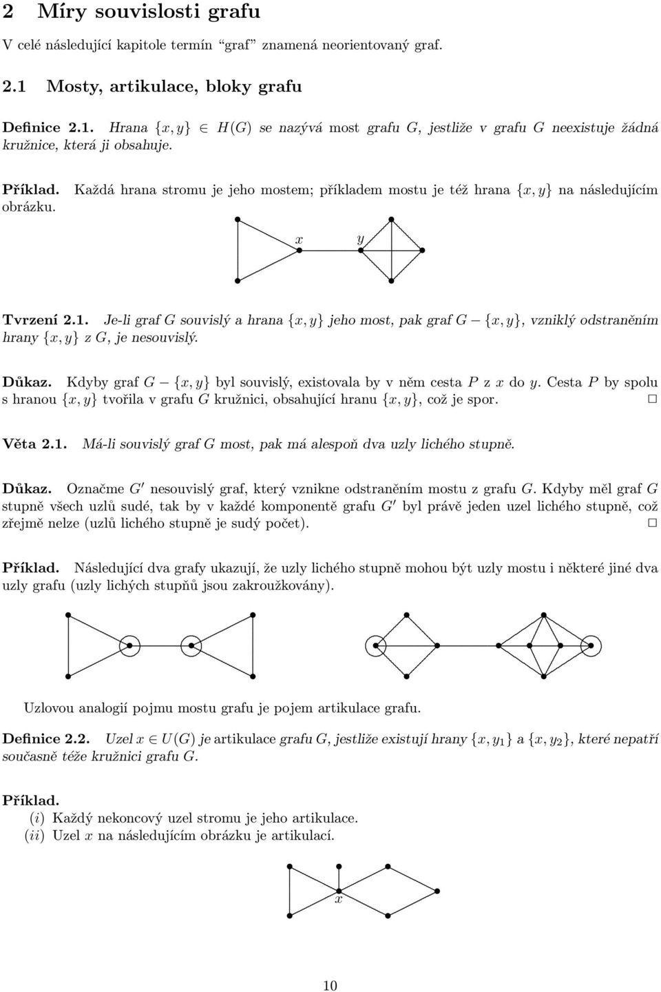 jeho most, pak graf G {x, y}, vzniklý odstraněním hrany {x, y} z G, je nesouvislý Důkaz Kdyby graf G {x, y} byl souvislý, existovala by v něm cesta P z x do y Cesta P by spolu s hranou {x, y} tvořila