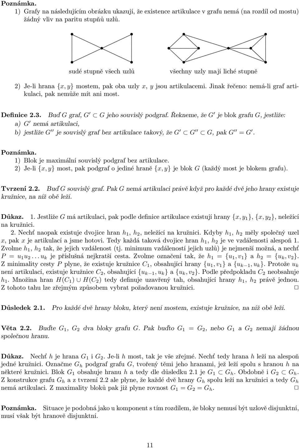 grafu G, jestliže: a) G nemá artikulaci, b) jestliže G je souvislý graf bez artikulace takový, že G G G, pak G = G Poznámka 1) Blok je maximální souvislý podgraf bez artikulace 2) Je-li {x, y} most,