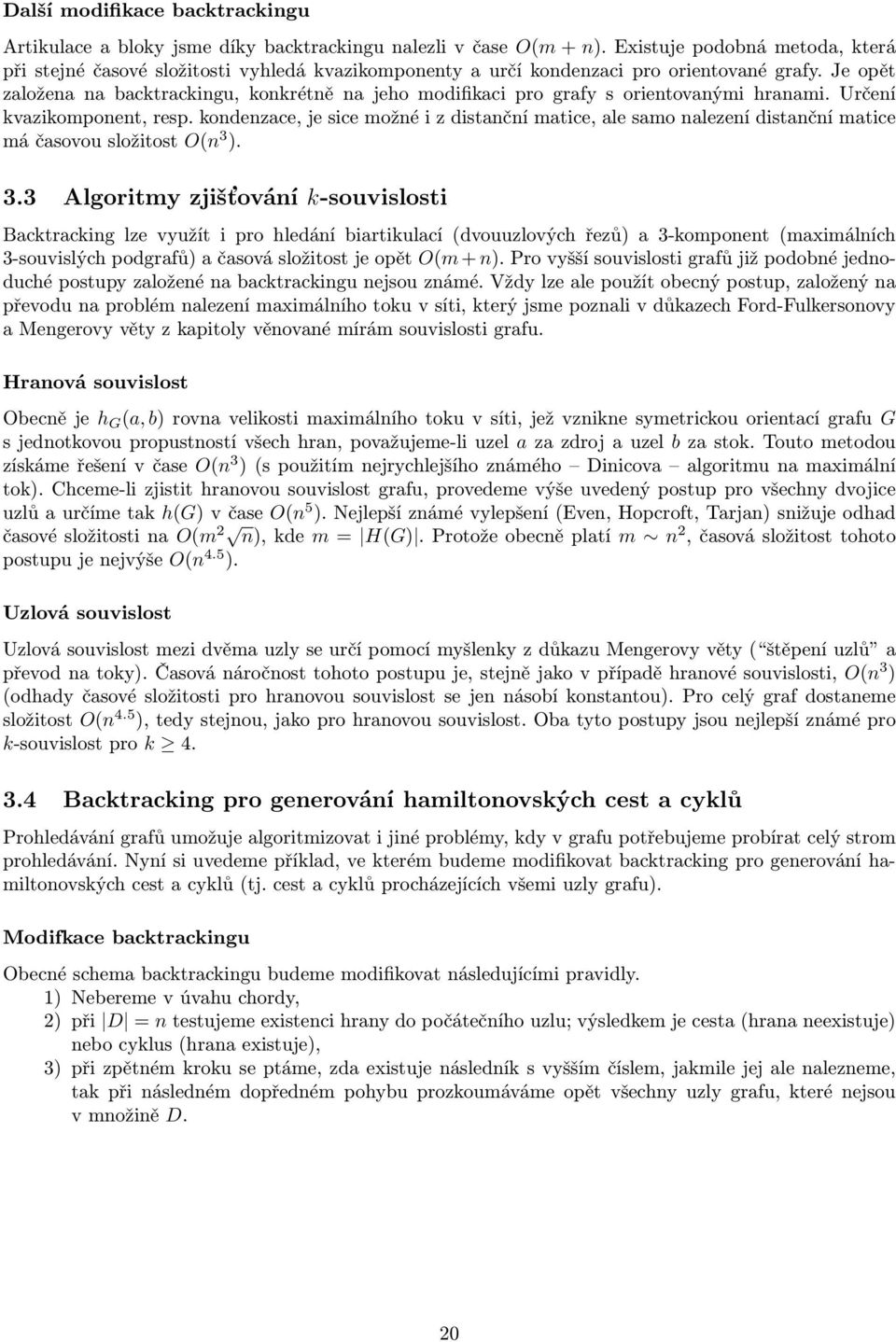 samo nalezení distanční matice má časovou složitost O(n 3 ) 33 Algoritmy zjišťování k-souvislosti Backtracking lze využít i pro hledání biartikulací (dvouuzlových řezů) a 3-komponent (maximálních